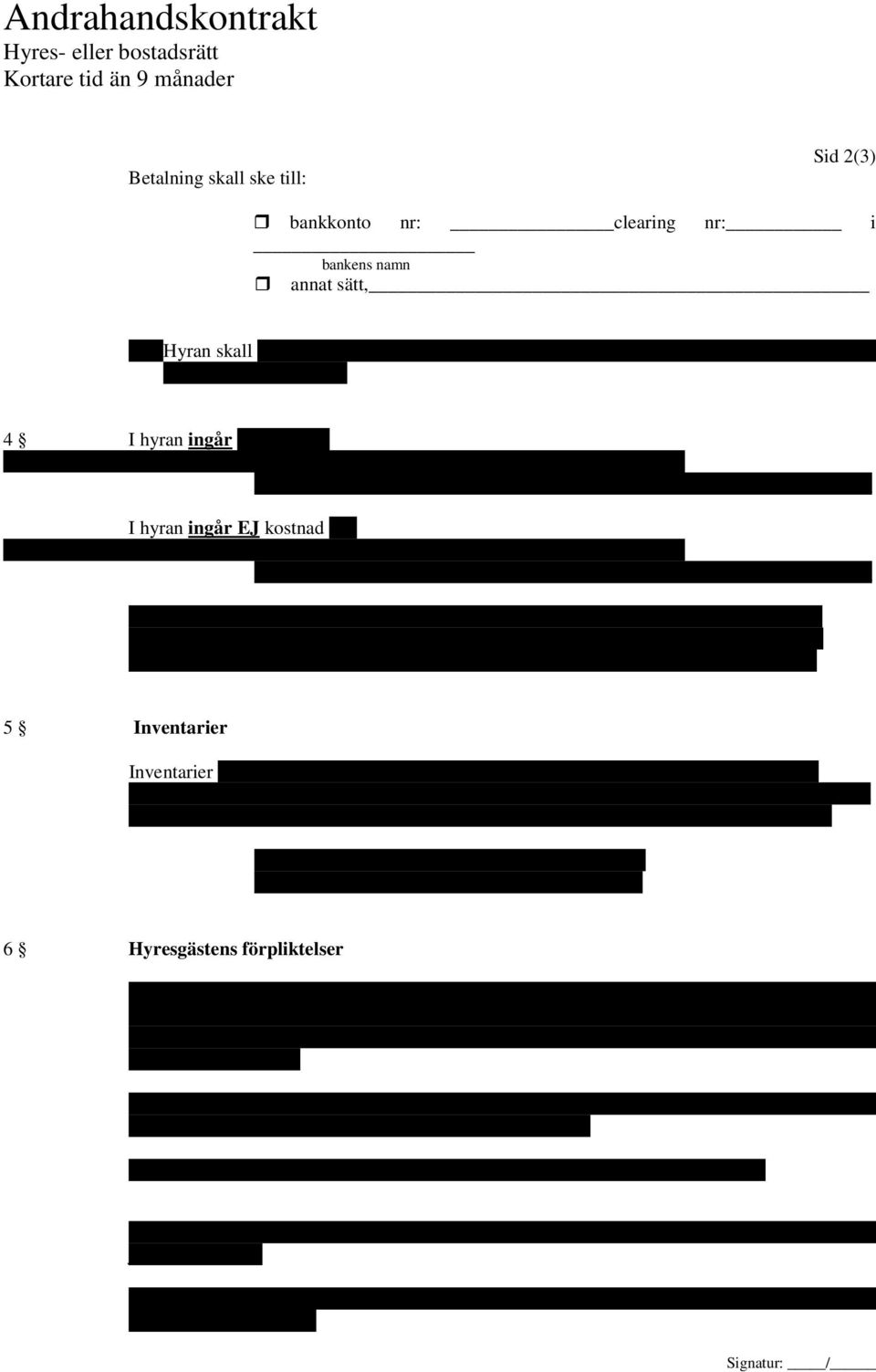 4 I hyran ingår kostnad för: elström vatten gas telefon parkeringsplats annat: I hyran ingår EJ kostnad för: elström vatten gas telefon parkeringsplats annat: Mätarställning för el vid följande datum