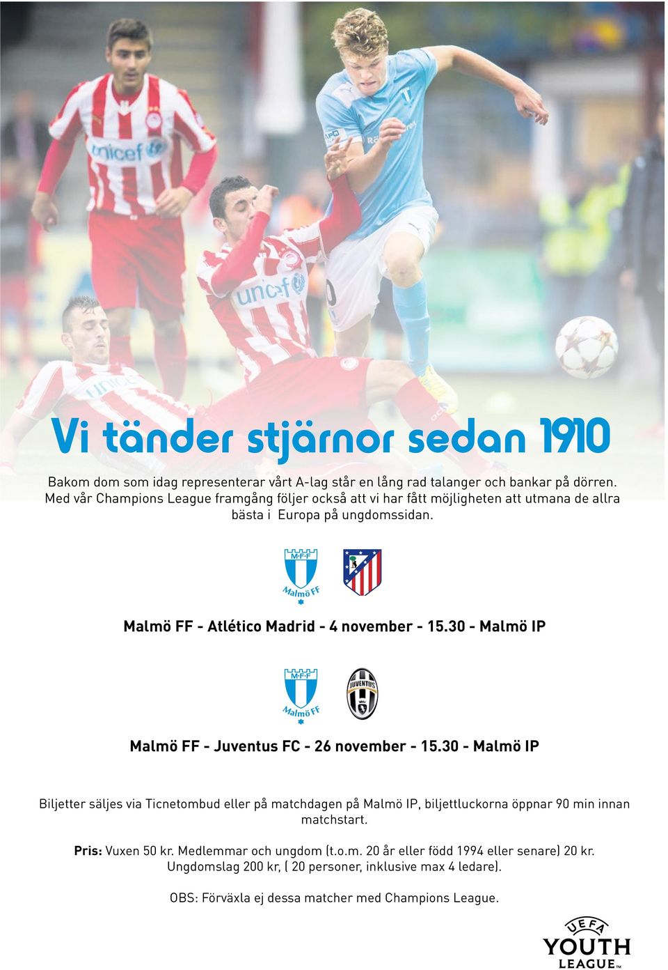 Malmö FF - Atlético Madrid - 4 november - 15.30 - Malmö IP Malmö FF - Juventus FC - 26 november - 15.