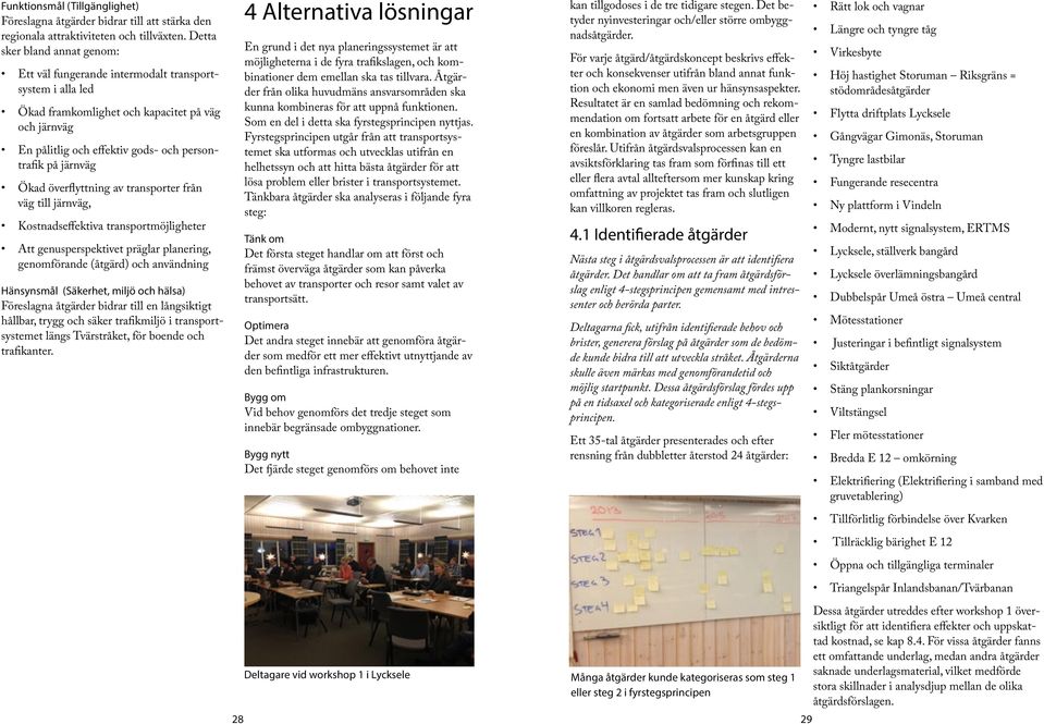 Ökad överflyttning av transporter från väg till järnväg, Kostnadseffektiva transportmöjligheter Att genusperspektivet präglar planering, genomförande (åtgärd) och användning Hänsynsmål (Säkerhet,