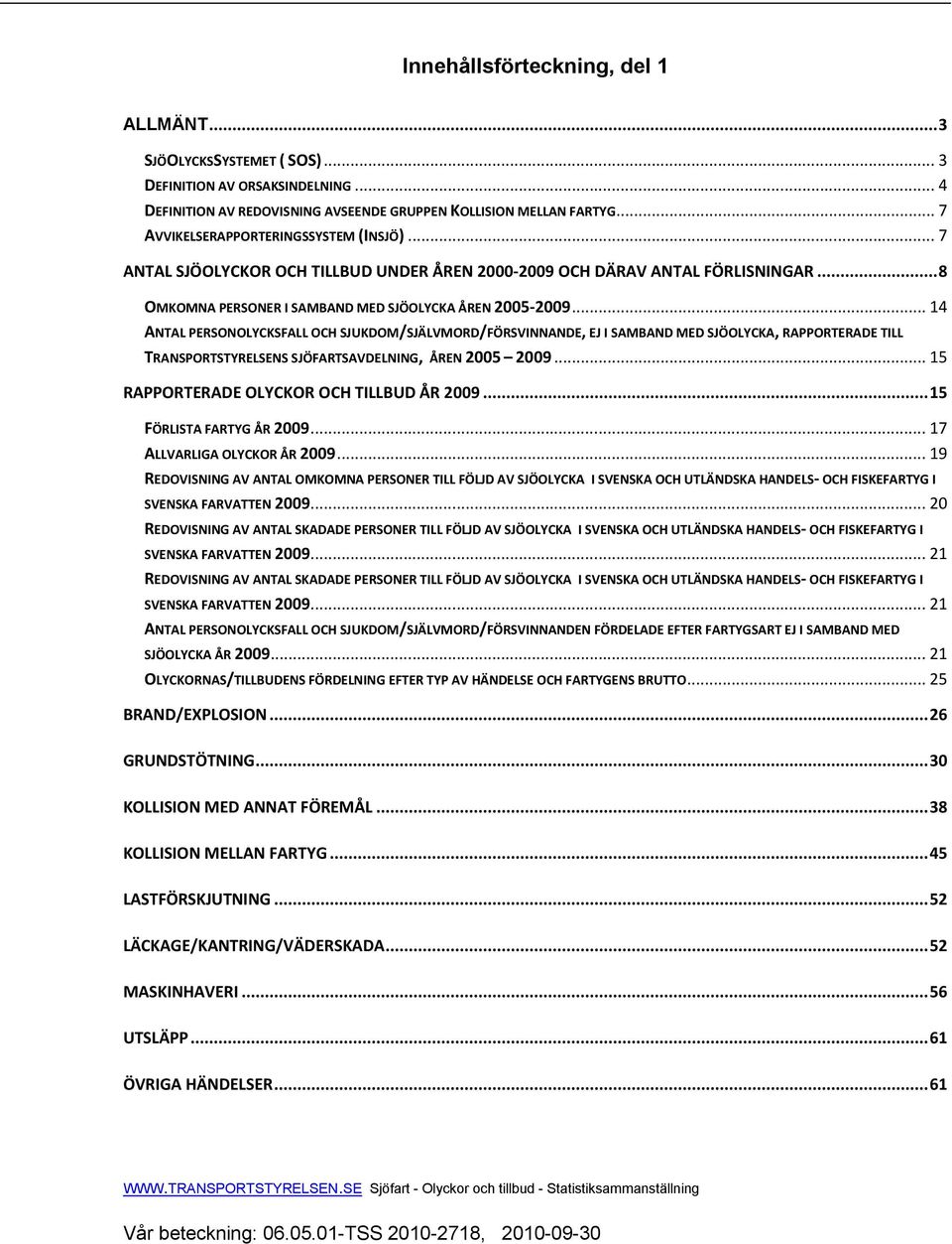 .. 14 ANTAL PERSONOLYCKSFALL OCH SJUKDOM/SJÄLVMORD/FÖRSVINNANDE, EJ I SAMBAND MED SJÖOLYCKA, RAPPORTERADE TILL TRANSPORTSTYRELSENS SJÖFARTSAVDELNING, ÅREN 2005 2009.