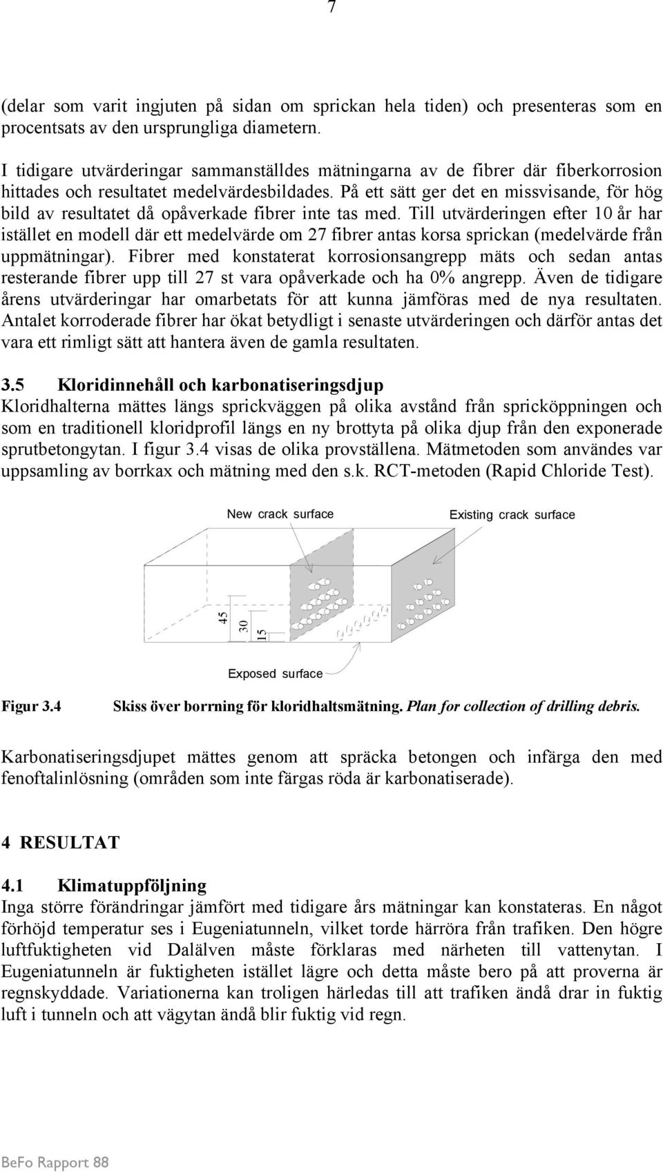 På ett sätt ger det en missvisande, för hög bild av resultatet då opåverkade fibrer inte tas med.