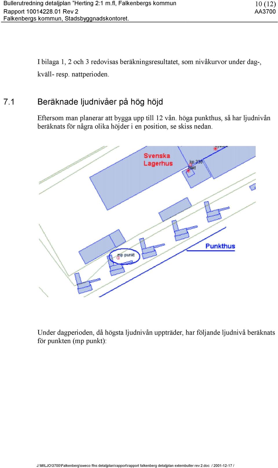 resp. nattperioden. 7.1 Beräknade ljudnivåer på hög höjd Eftersom man planerar att bygga upp till 12 vån.