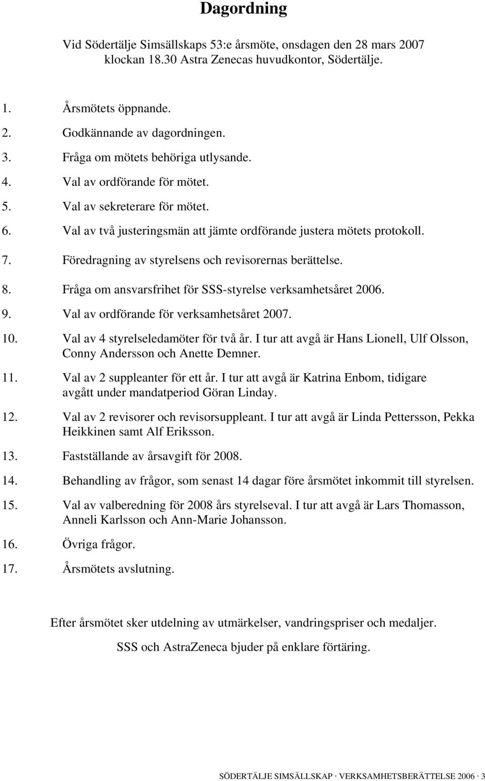 Föredragning av styrelsens och revisorernas berättelse. 8. Fråga om ansvarsfrihet för SSS-styrelse verksamhetsåret 2006. 9. Val av ordförande för verksamhetsåret 2007. 10.