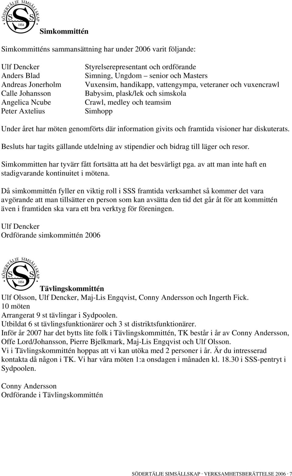 information givits och framtida visioner har diskuterats. Besluts har tagits gällande utdelning av stipendier och bidrag till läger och resor.