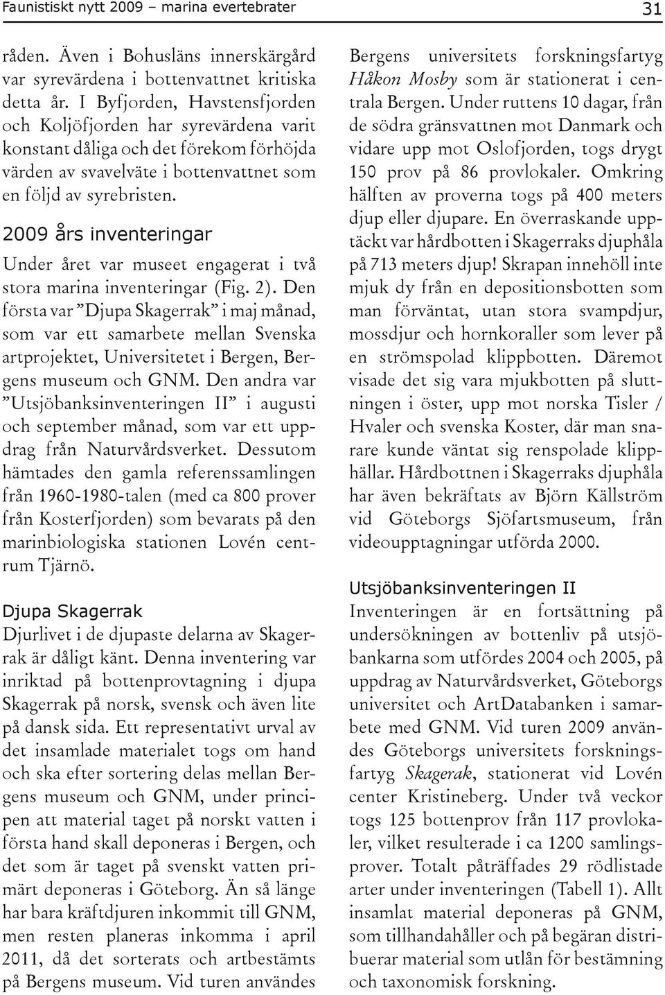 2009 års inventeringar Under året var museet engagerat i två stora marina inventeringar (Fig. 2).
