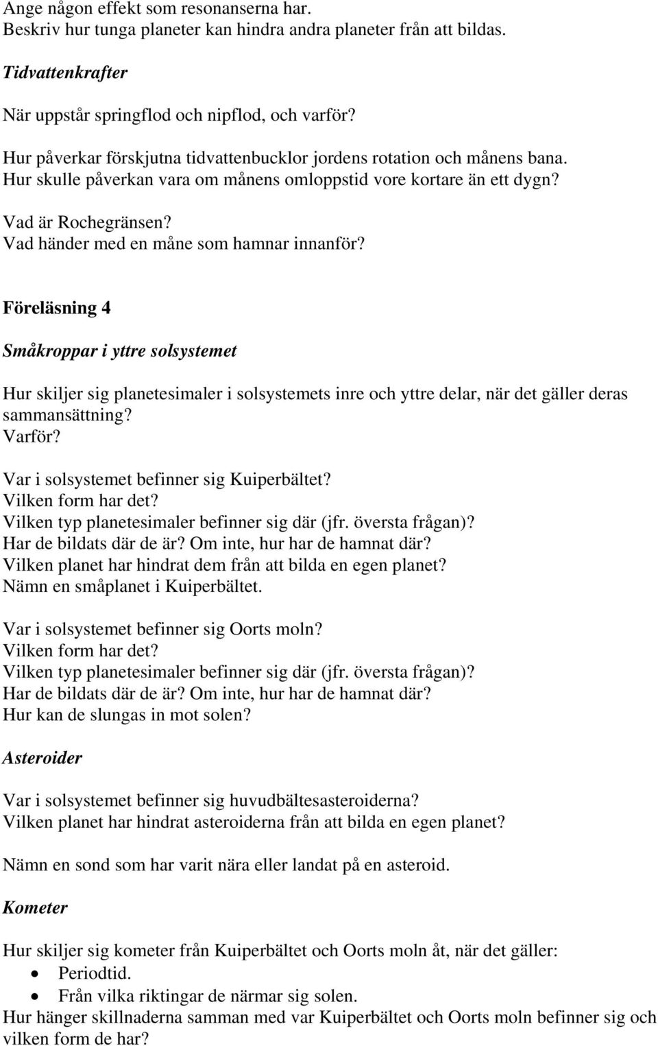 Vad händer med en måne som hamnar innanför? Föreläsning 4 Småkroppar i yttre solsystemet Hur skiljer sig planetesimaler i solsystemets inre och yttre delar, när det gäller deras sammansättning?