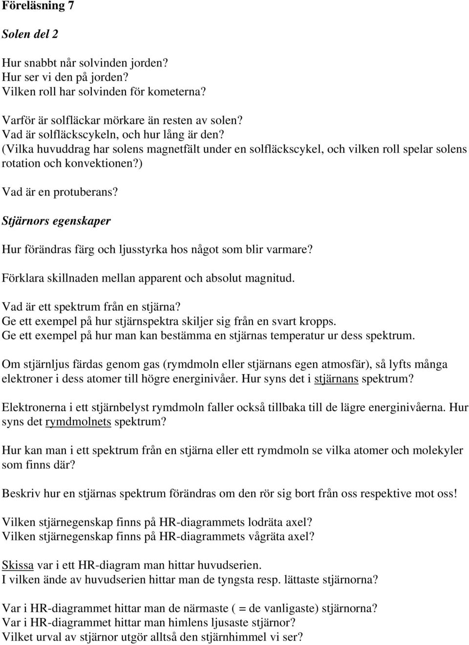 Stjärnors egenskaper Hur förändras färg och ljusstyrka hos något som blir varmare? Förklara skillnaden mellan apparent och absolut magnitud. Vad är ett spektrum från en stjärna?