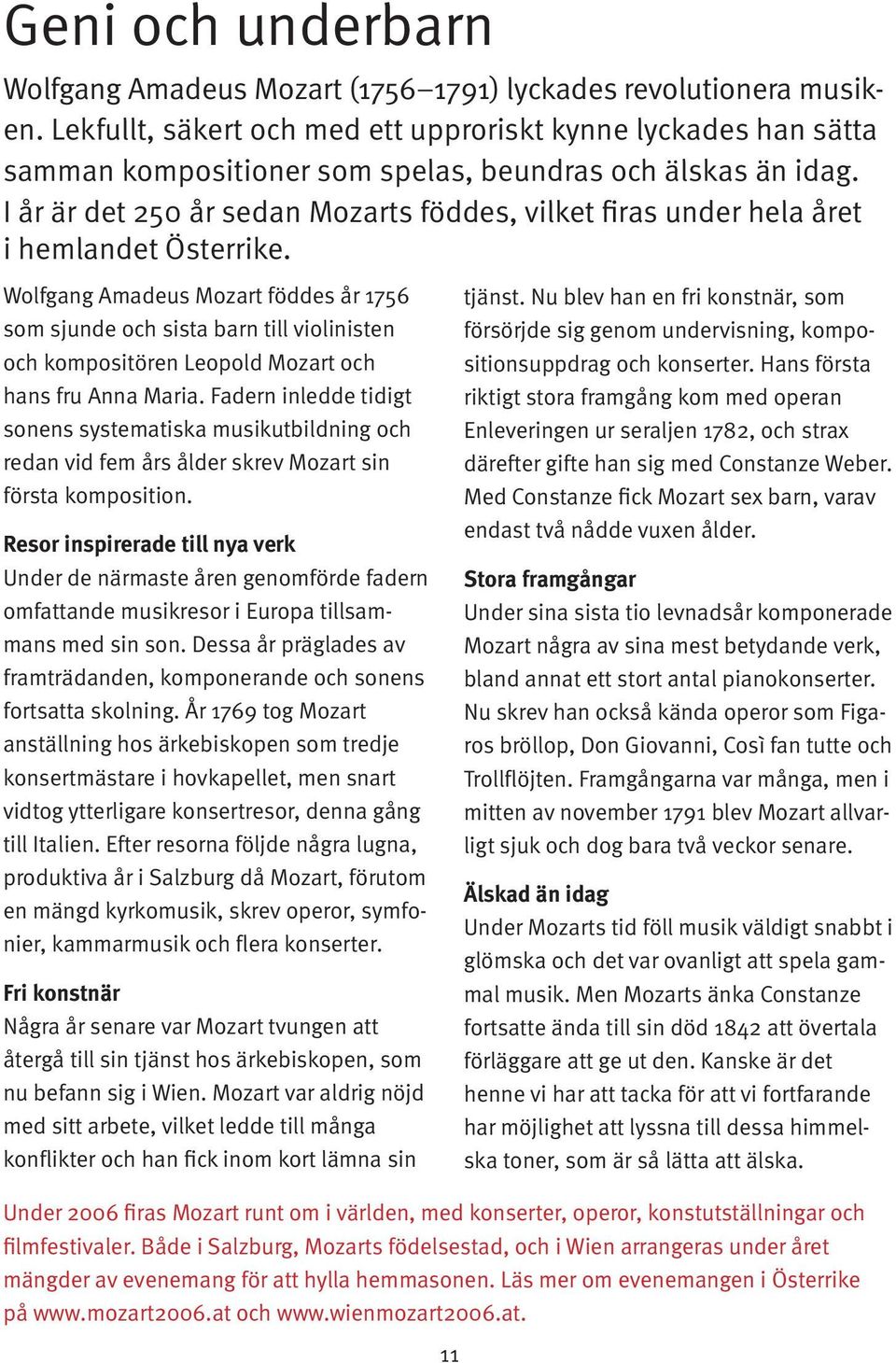 I år är det 250 år sedan Mozarts föddes, vilket firas under hela året i hemlandet Österrike.