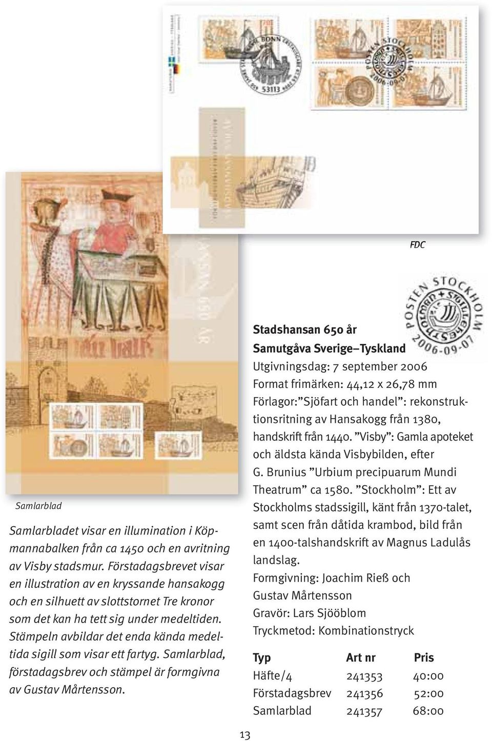 Stämpeln avbildar det enda kända medeltida sigill som visar ett fartyg. Samlarblad, förstadagsbrev och stämpel är formgivna av Gustav Mårtensson.