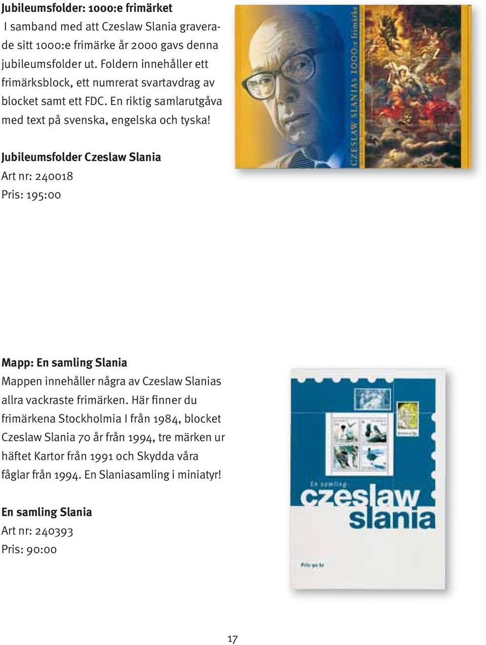 Jubileumsfolder Czeslaw Slania Art nr: 240018 Pris: 195:00 Mapp: En samling Slania Mappen innehåller några av Czeslaw Slanias allra vackraste frimärken.