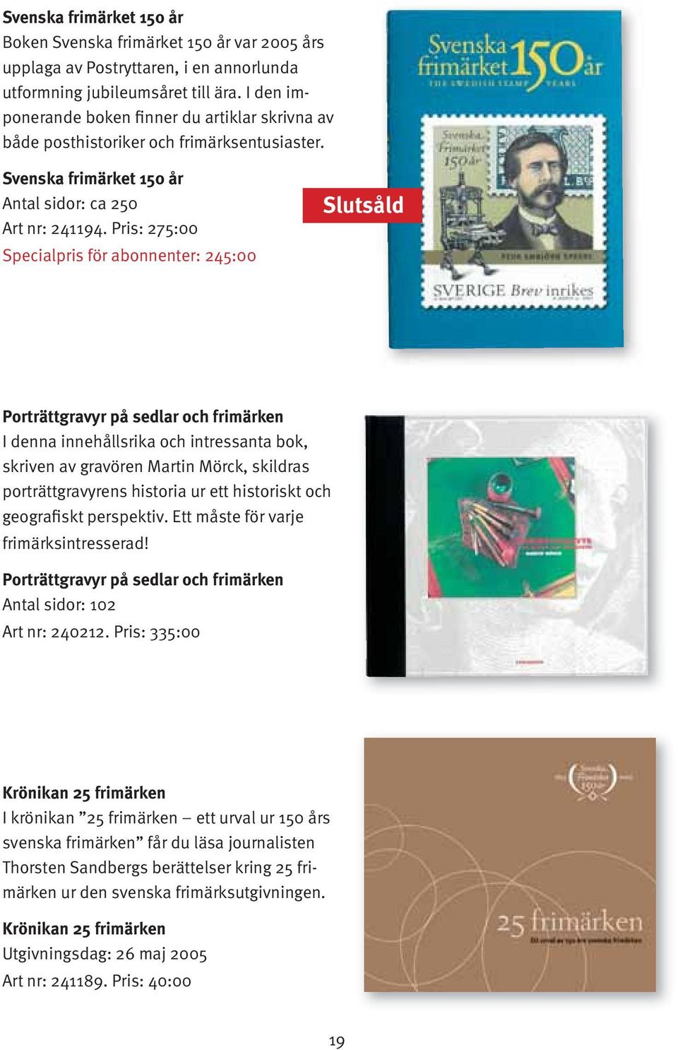 Pris: 275:00 Specialpris för abonnenter: 245:00 Slutsåld Porträttgravyr på sedlar och frimärken I denna innehållsrika och intressanta bok, skriven av gravören Martin Mörck, skildras porträttgravyrens