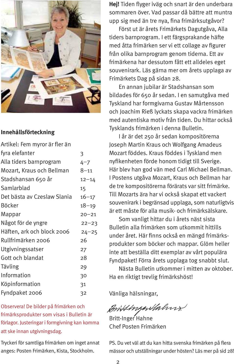 2006 32 Observera! De bilder på frimärken och frimärksprodukter som visas i Bulletin är förlagor. Justeringar i formgivning kan komma att ske innan utgivningsdag.