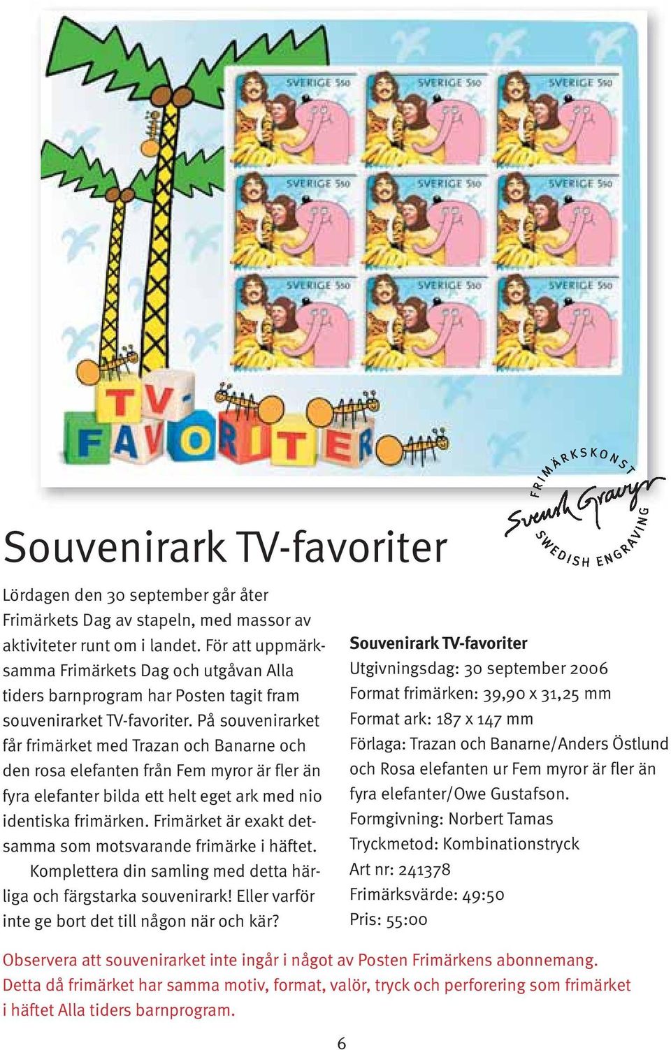 På souvenirarket får frimärket med Trazan och Banarne och den rosa elefanten från Fem myror är fler än fyra elefanter bilda ett helt eget ark med nio identiska frimärken.