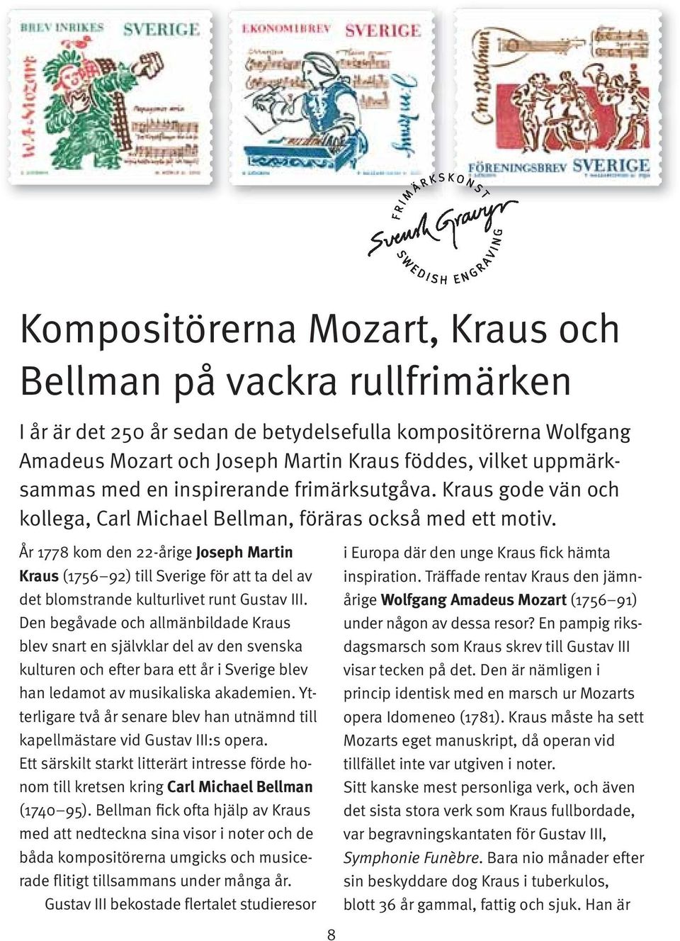 År 1778 kom den 22-årige Joseph Martin Kraus (1756 92) till Sverige för att ta del av det blomstrande kulturlivet runt Gustav III.