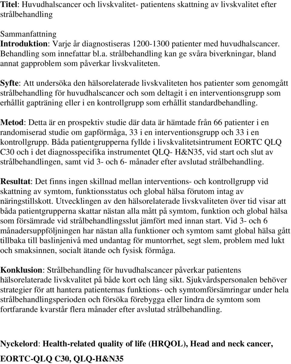 Syfte: Att undersöka den hälsorelaterade livskvaliteten hos patienter som genomgått strålbehandling för huvudhalscancer och som deltagit i en interventionsgrupp som erhållit gapträning eller i en