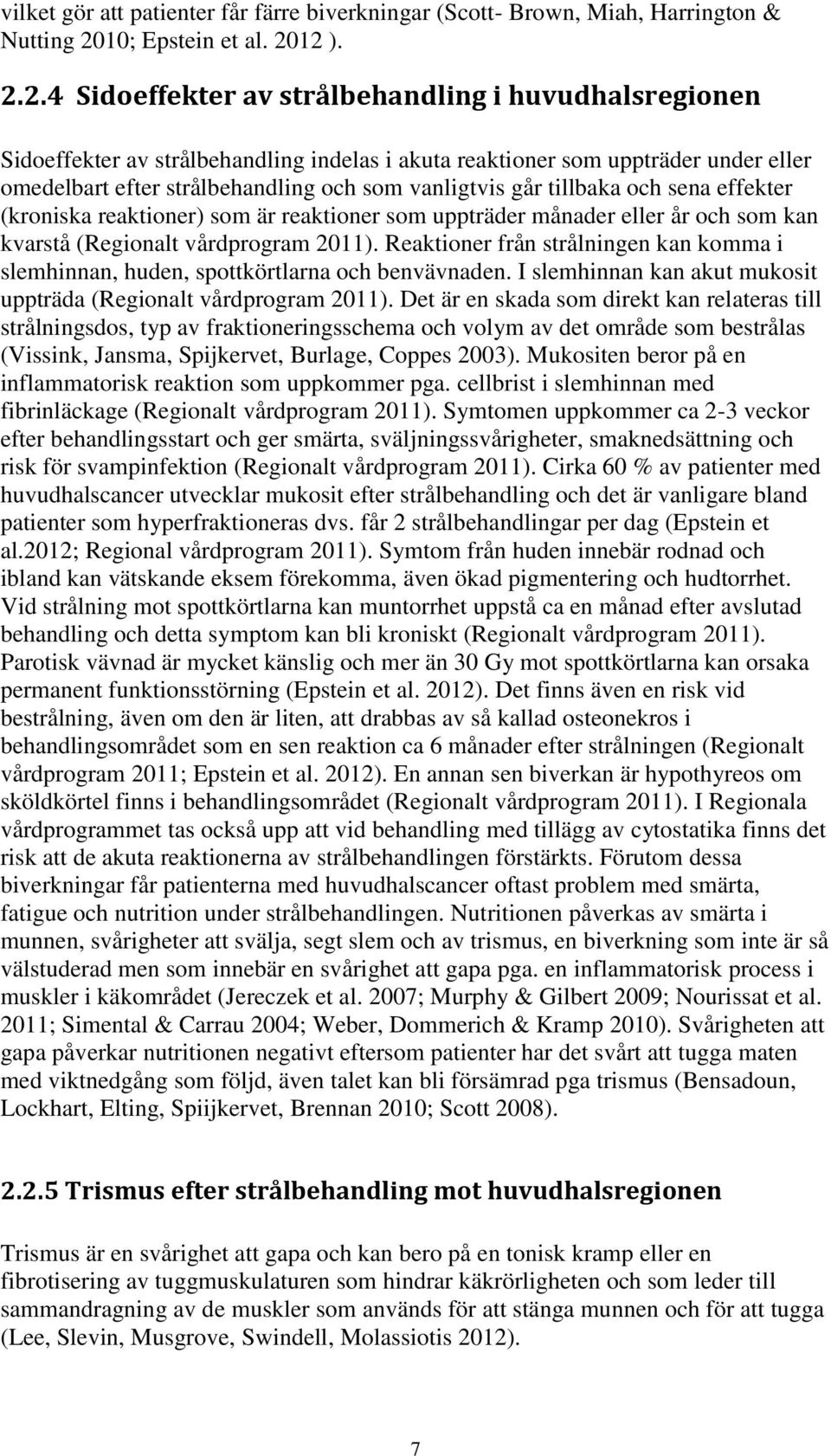 12 ). 2.2.4 Sidoeffekter av strålbehandling i huvudhalsregionen Sidoeffekter av strålbehandling indelas i akuta reaktioner som uppträder under eller omedelbart efter strålbehandling och som