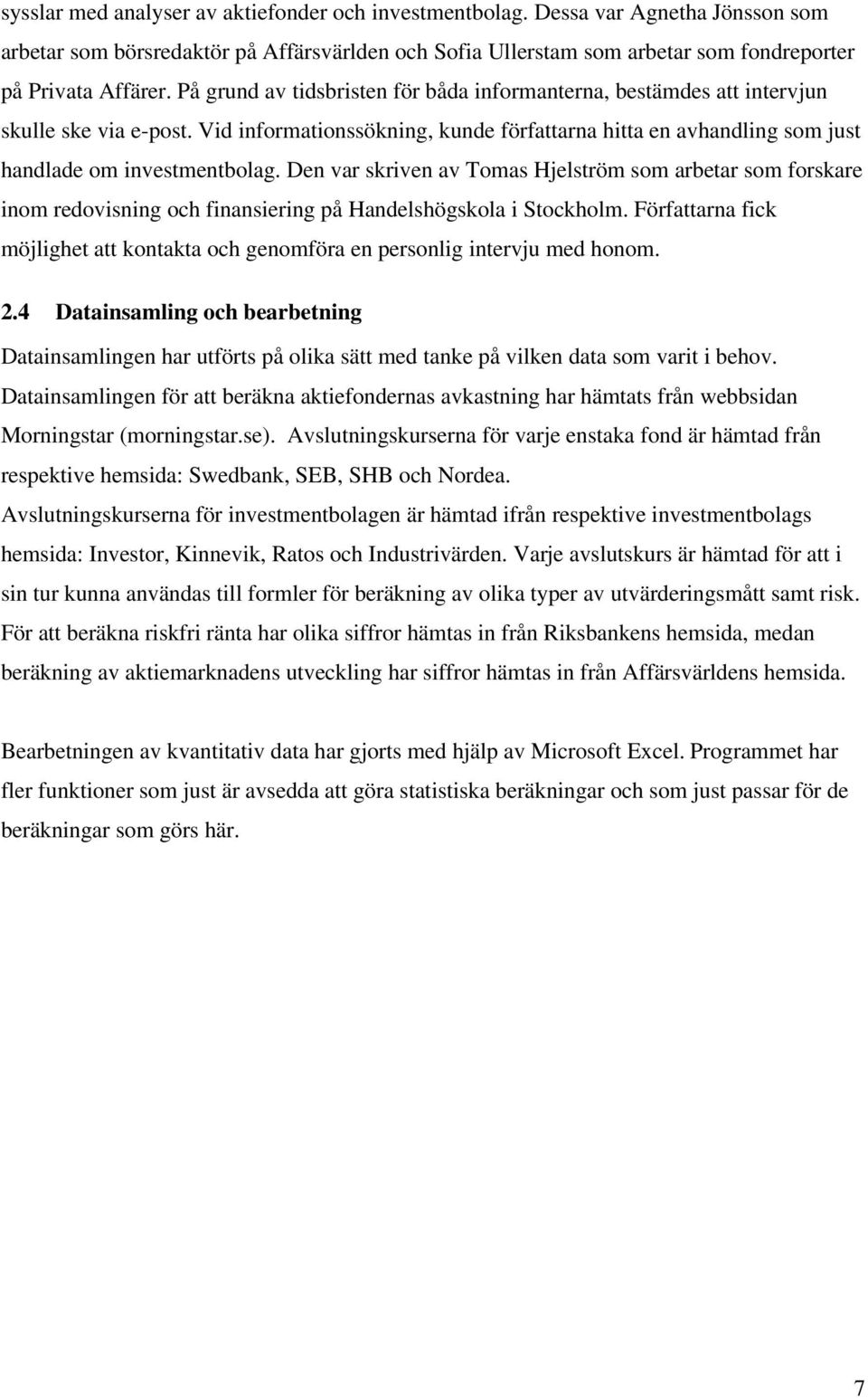 Den var skriven av Tomas Hjelström som arbetar som forskare inom redovisning och finansiering på Handelshögskola i Stockholm.