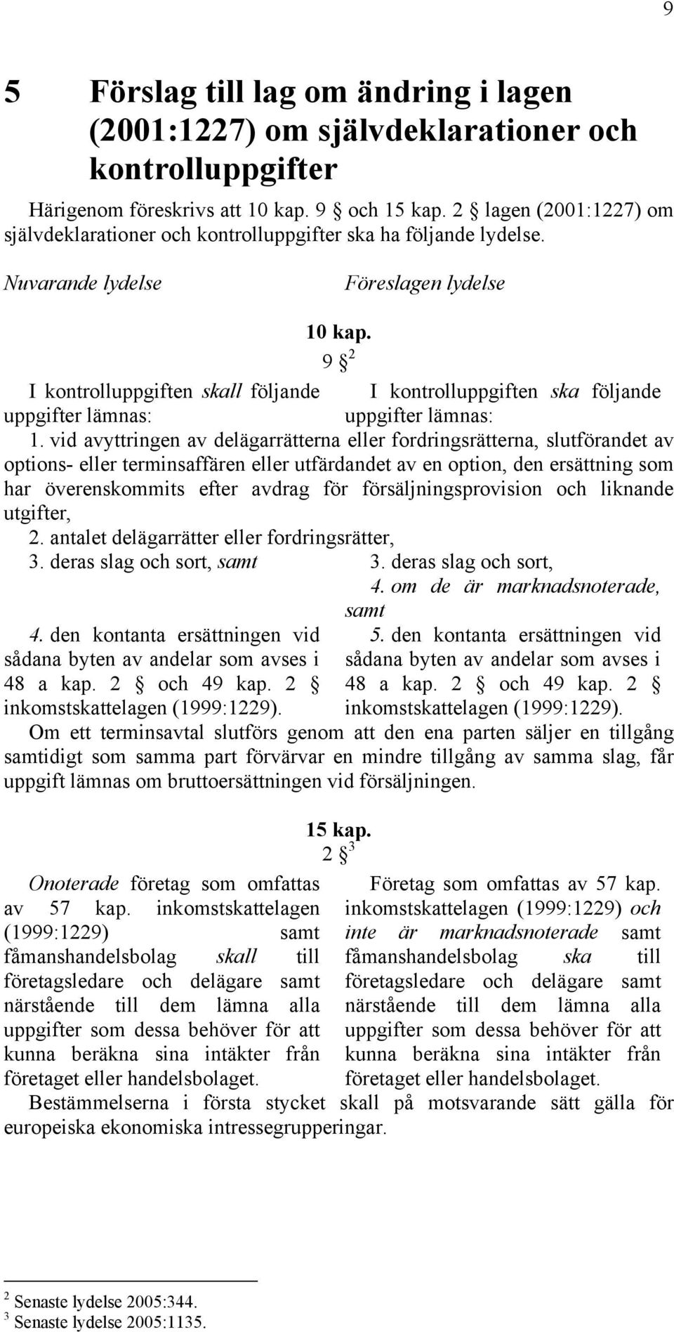9 2 I kontrolluppgiften skall följande I kontrolluppgiften ska följande uppgifter lämnas: uppgifter lämnas: 1.