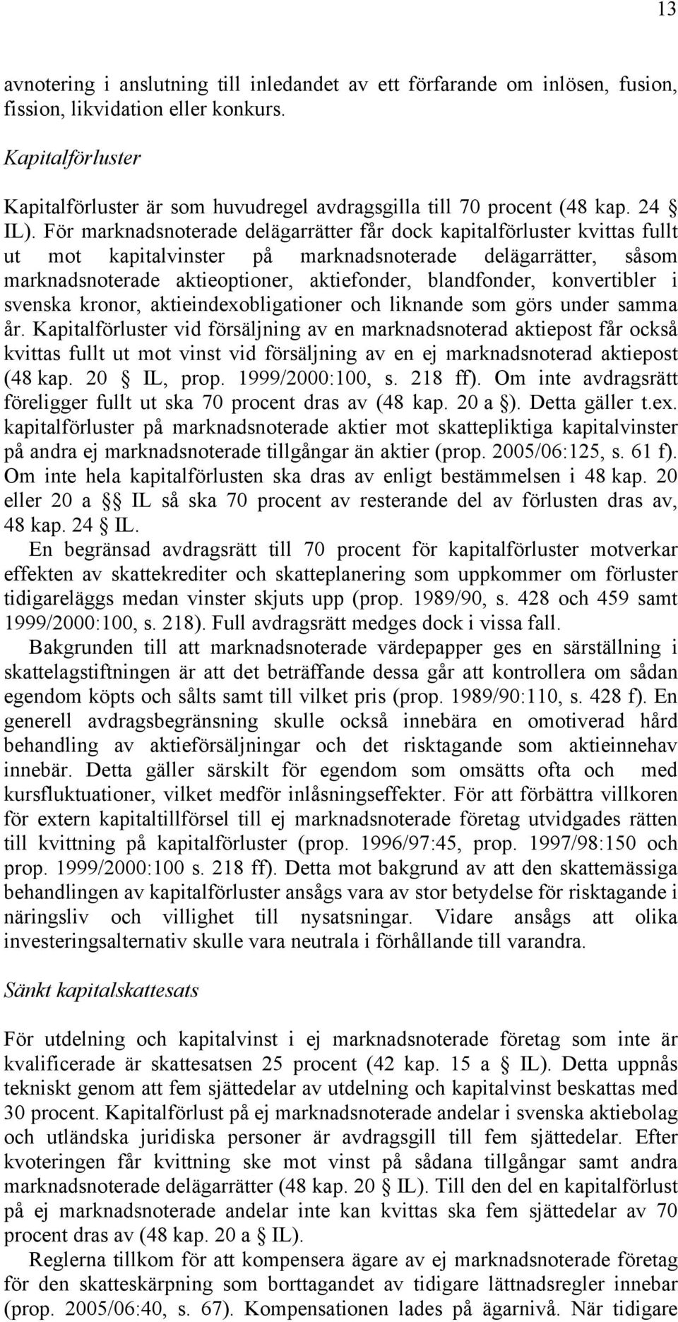 För marknadsnoterade delägarrätter får dock kapitalförluster kvittas fullt ut mot kapitalvinster på marknadsnoterade delägarrätter, såsom marknadsnoterade aktieoptioner, aktiefonder, blandfonder,