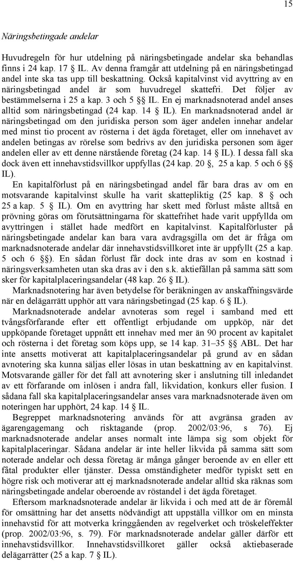 Det följer av bestämmelserna i 25 a kap. 3 och 5 IL. En ej marknadsnoterad andel anses alltid som näringsbetingad (24 kap. 14 IL).