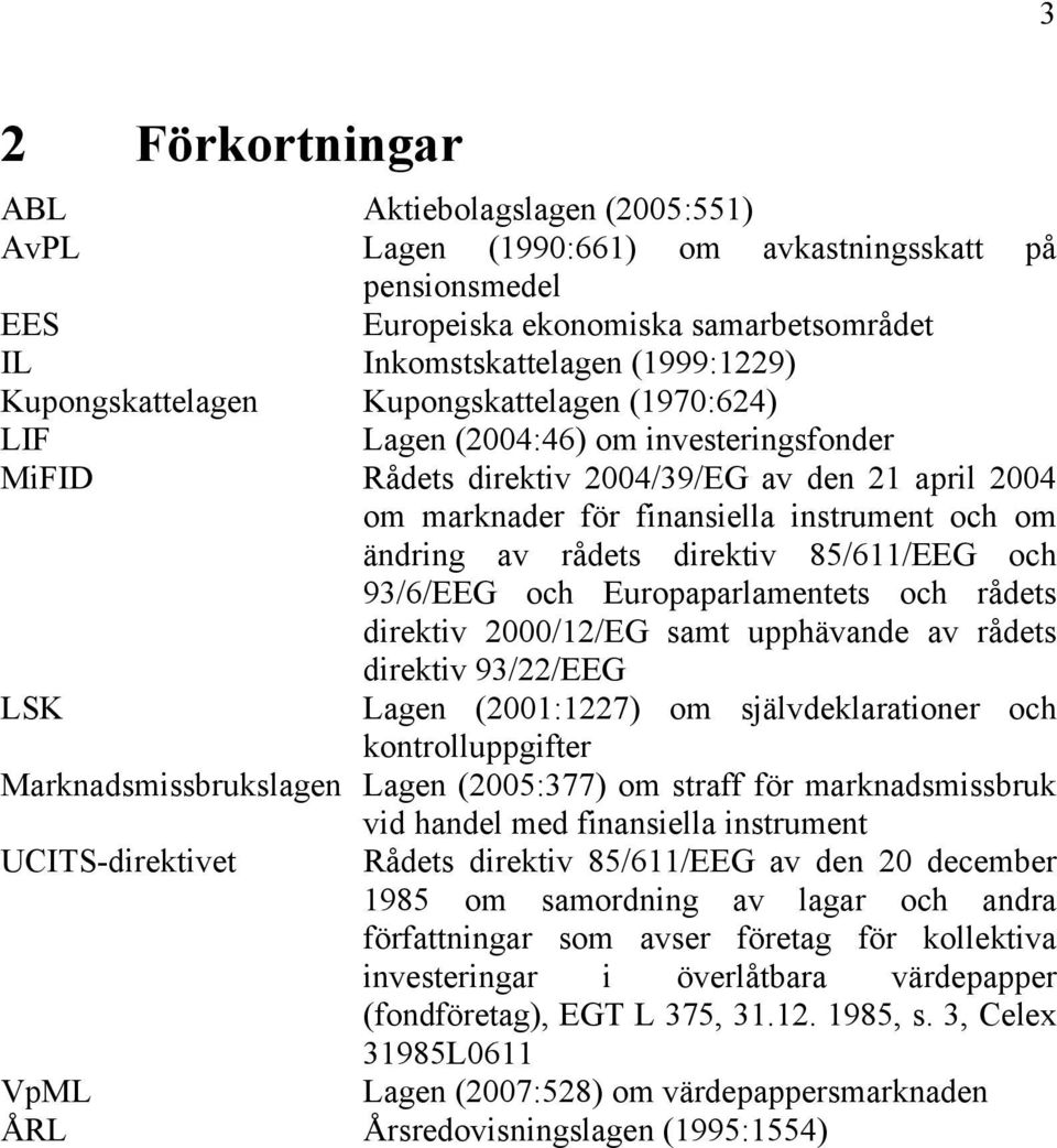 av rådets direktiv 85/611/EEG och 93/6/EEG och Europaparlamentets och rådets direktiv 2000/12/EG samt upphävande av rådets direktiv 93/22/EEG LSK Lagen (2001:1227) om självdeklarationer och