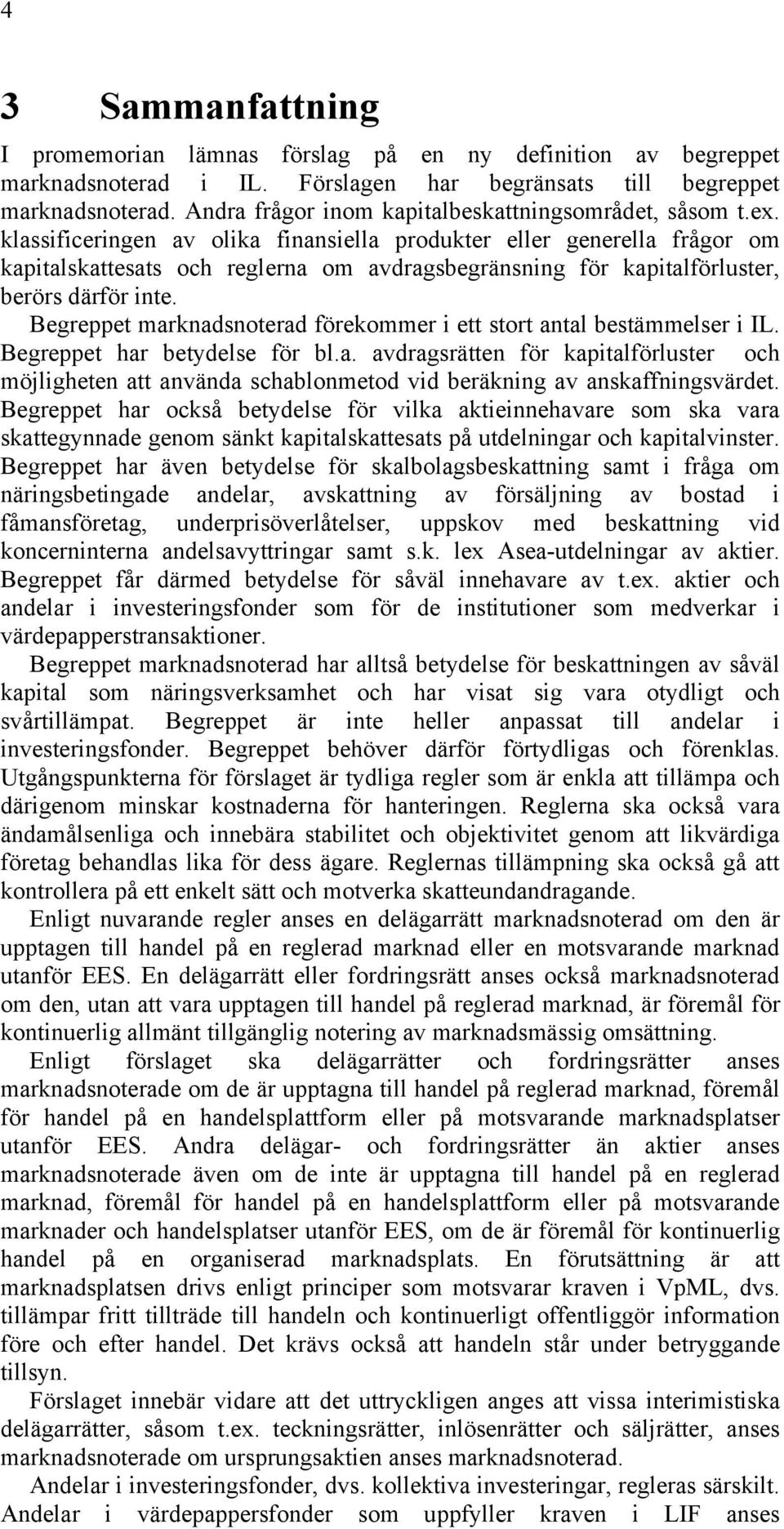 klassificeringen av olika finansiella produkter eller generella frågor om kapitalskattesats och reglerna om avdragsbegränsning för kapitalförluster, berörs därför inte.