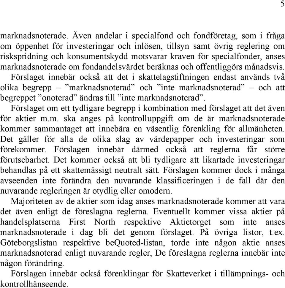 anses marknadsnoterade om fondandelsvärdet beräknas och offentliggörs månadsvis.