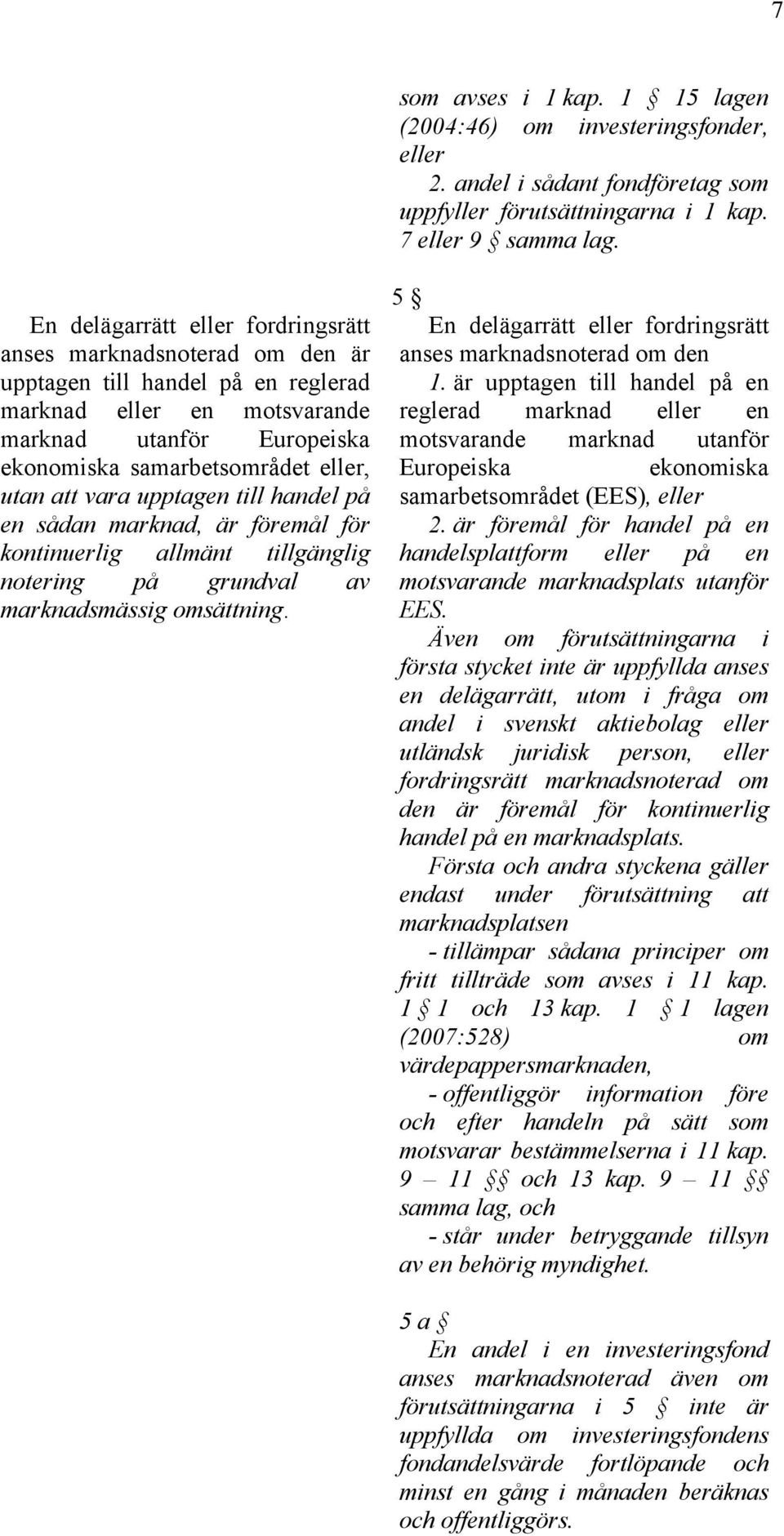 att vara upptagen till handel på en sådan marknad, är föremål för kontinuerlig allmänt tillgänglig notering på grundval av marknadsmässig omsättning.