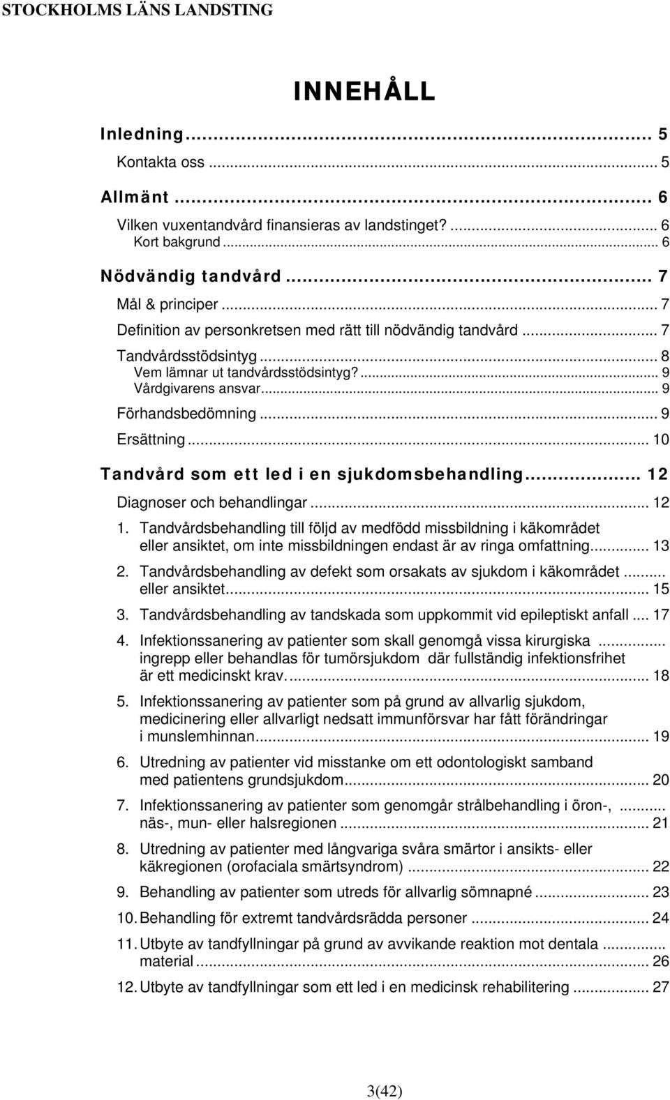 .. 10 Tandvård som ett led i en sjukdomsbehandling... 12 Diagnoser och behandlingar... 12 1.