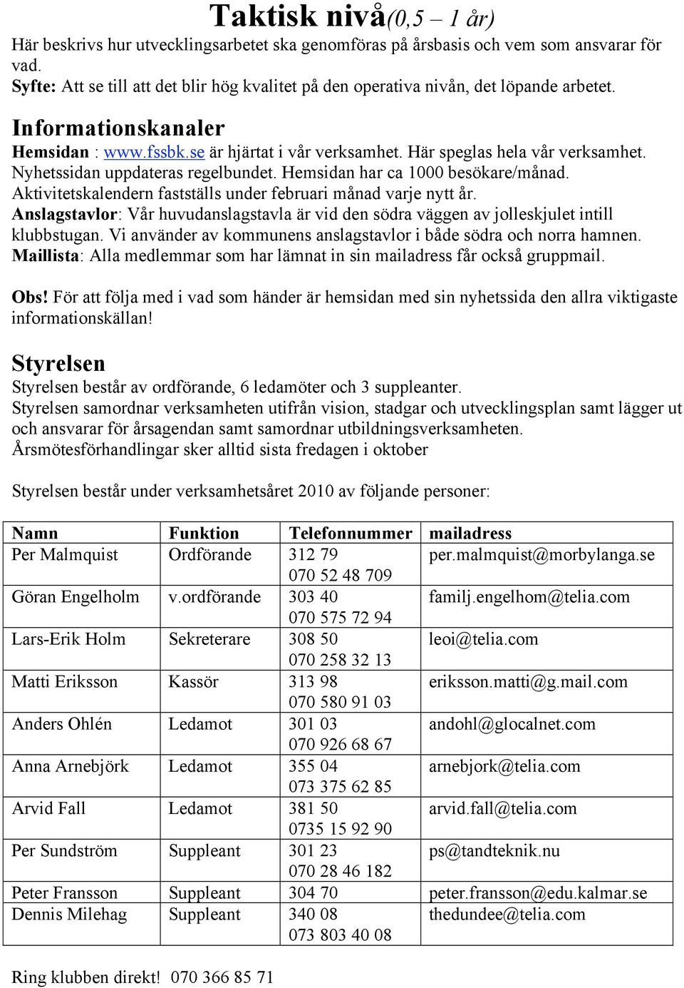 Nyhetssidan uppdateras regelbundet. Hemsidan har ca 1000 besökare/månad. Aktivitetskalendern fastställs under februari månad varje nytt år.
