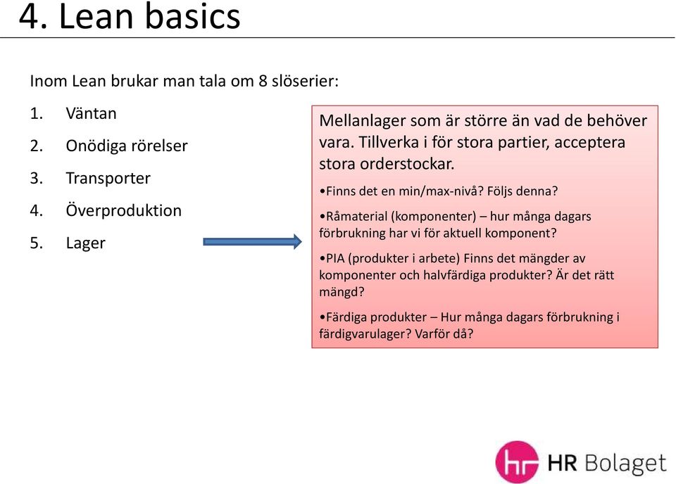 Finns det en min/max-nivå? Följs denna? Råmaterial(komponenter) hur många dagars förbrukning har vi för aktuell komponent?