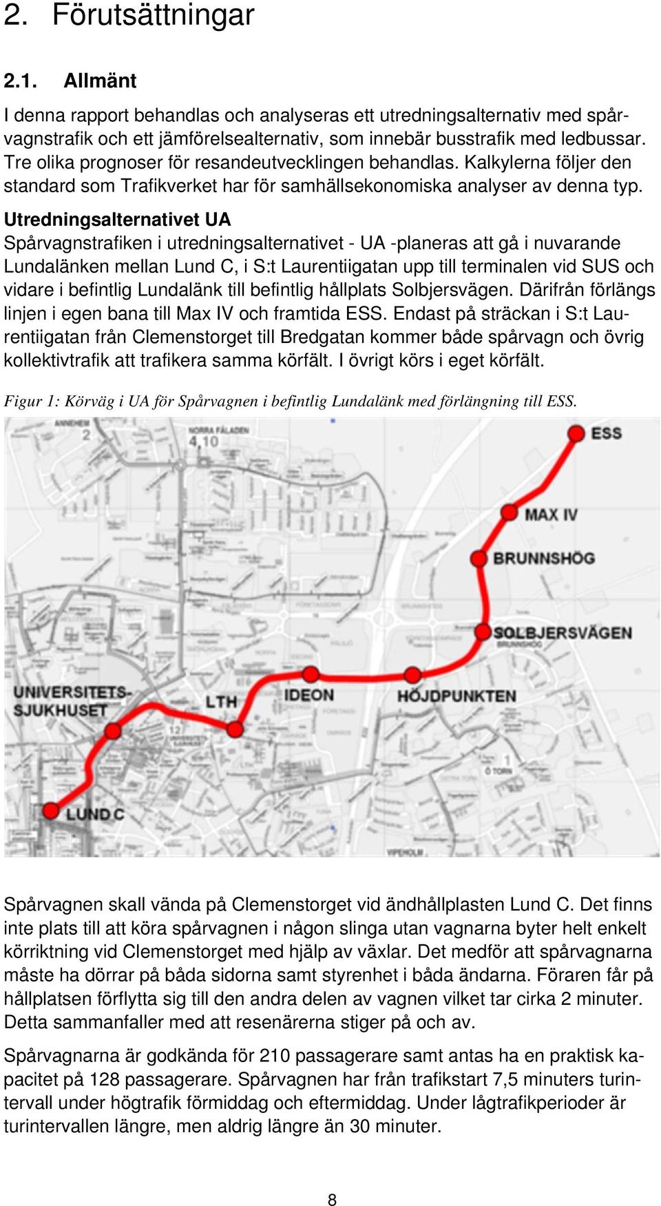 Utredningsalternativet UA Spårvagnstrafiken i utredningsalternativet - UA -planeras att gå i nuvarande Lundalänken mellan Lund C, i S:t Laurentiigatan upp till terminalen vid SUS och vidare i