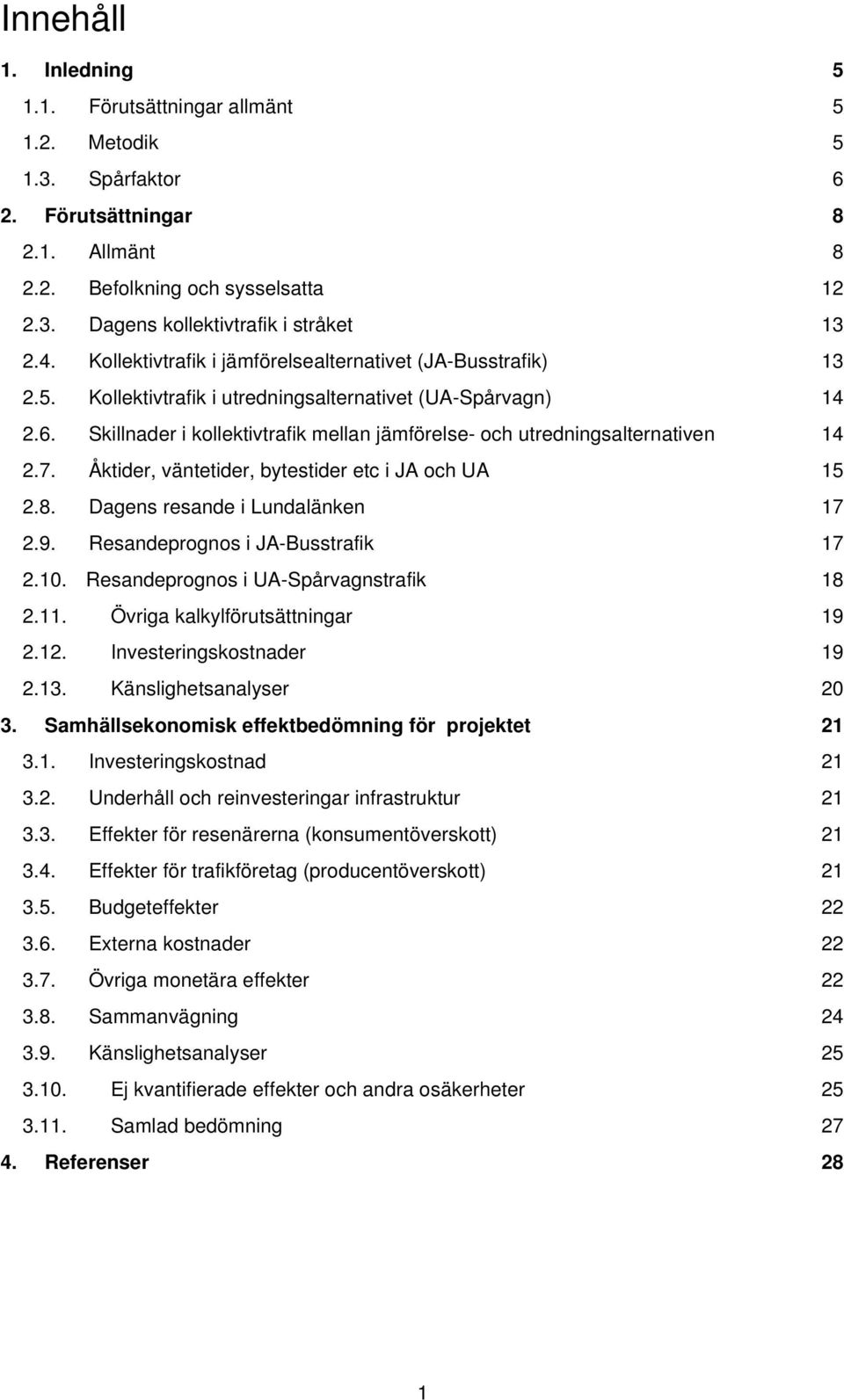 Skillnader i kollektivtrafik mellan jämförelse- och utredningsalternativen 14 2.7. Åktider, väntetider, bytestider etc i JA och UA 15 2.8. Dagens resande i Lundalänken 17 2.9.
