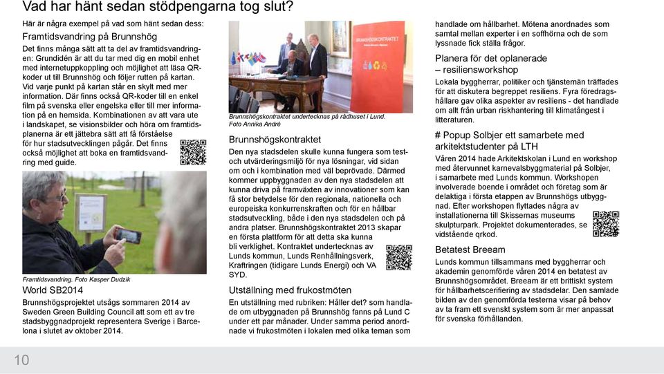 internetuppkoppling och möjlighet att läsa QRkoder ut till Brunnshög och följer rutten på kartan. Vid varje punkt på kartan står en skylt med mer information.
