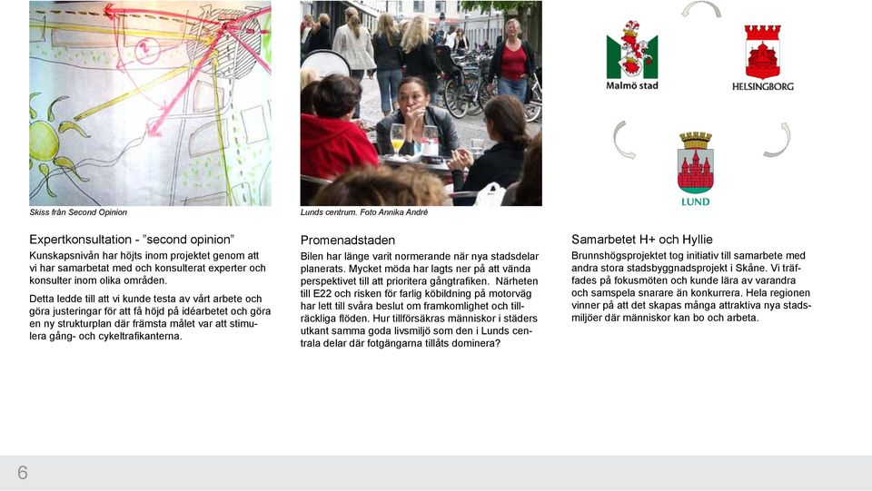 Lunds centrum. Foto Annika André Promenadstaden Bilen har länge varit normerande när nya stadsdelar planerats. Mycket möda har lagts ner på att vända perspektivet till att prioritera gångtrafiken.