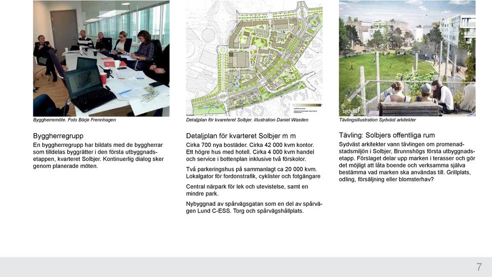 Ett högre hus med hotell. Cirka 4 000 kvm handel och service i bottenplan inklusive två förskolor. Två parkeringshus på sammanlagt ca 20 000 kvm.