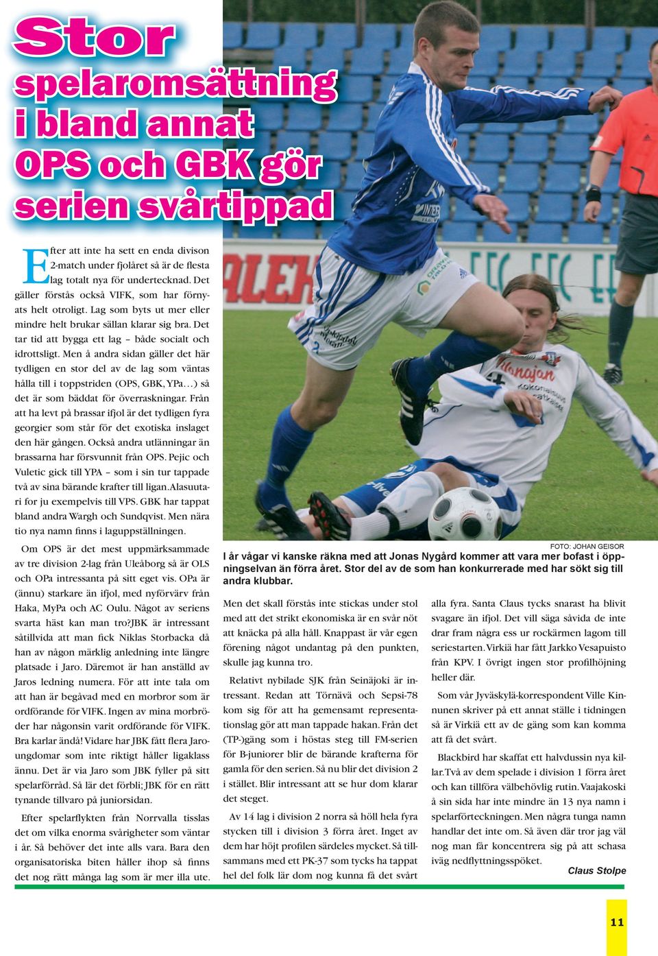 Men å andra sidan gäller det här tydligen en stor del av de lag som väntas hålla till i toppstriden (OPS, GBK, YPa ) så det är som bäddat för överraskningar.