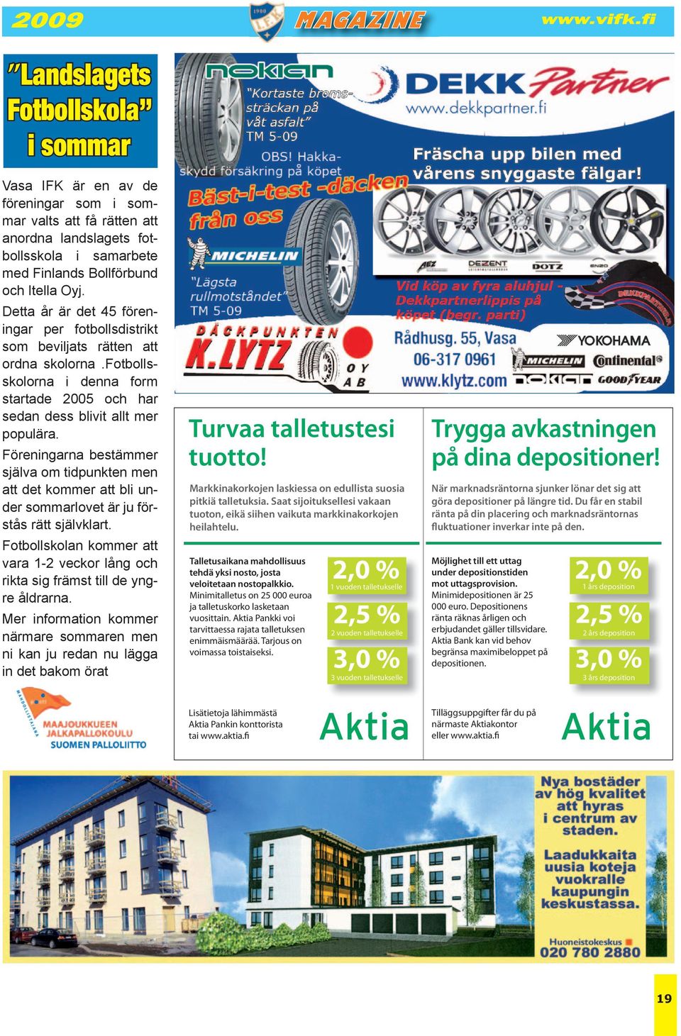 Föreningarna bestämmer själva om tidpunkten men att det kommer att bli under sommarlovet är ju förstås rätt självklart.