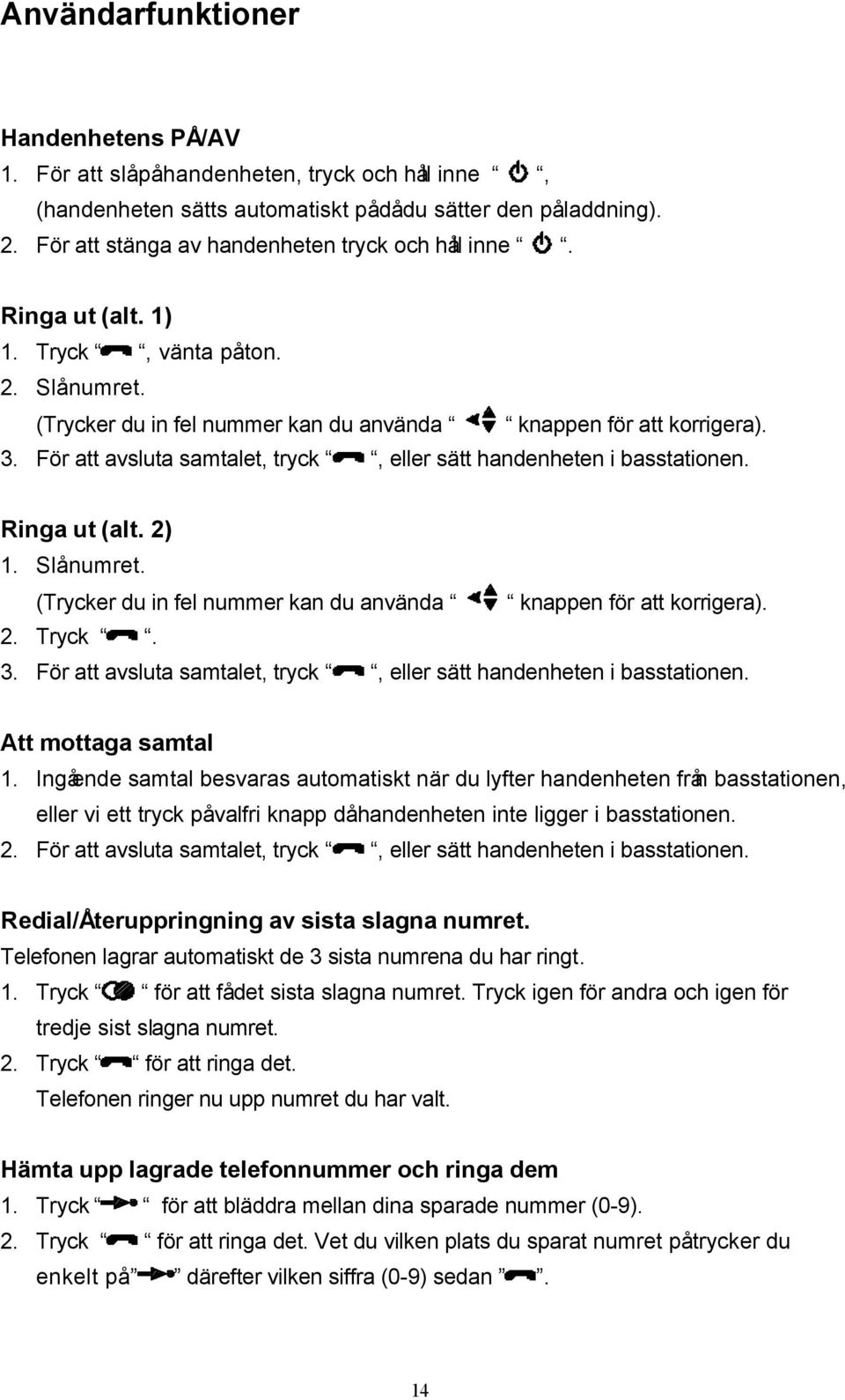 För att avsluta samtalet, tryck, eller sätt handenheten i basstationen. Ringa ut (alt. 2) 1. Slå numret. (Trycker du in fel nummer kan du använda knappen för att korrigera). 2. Tryck. 3.