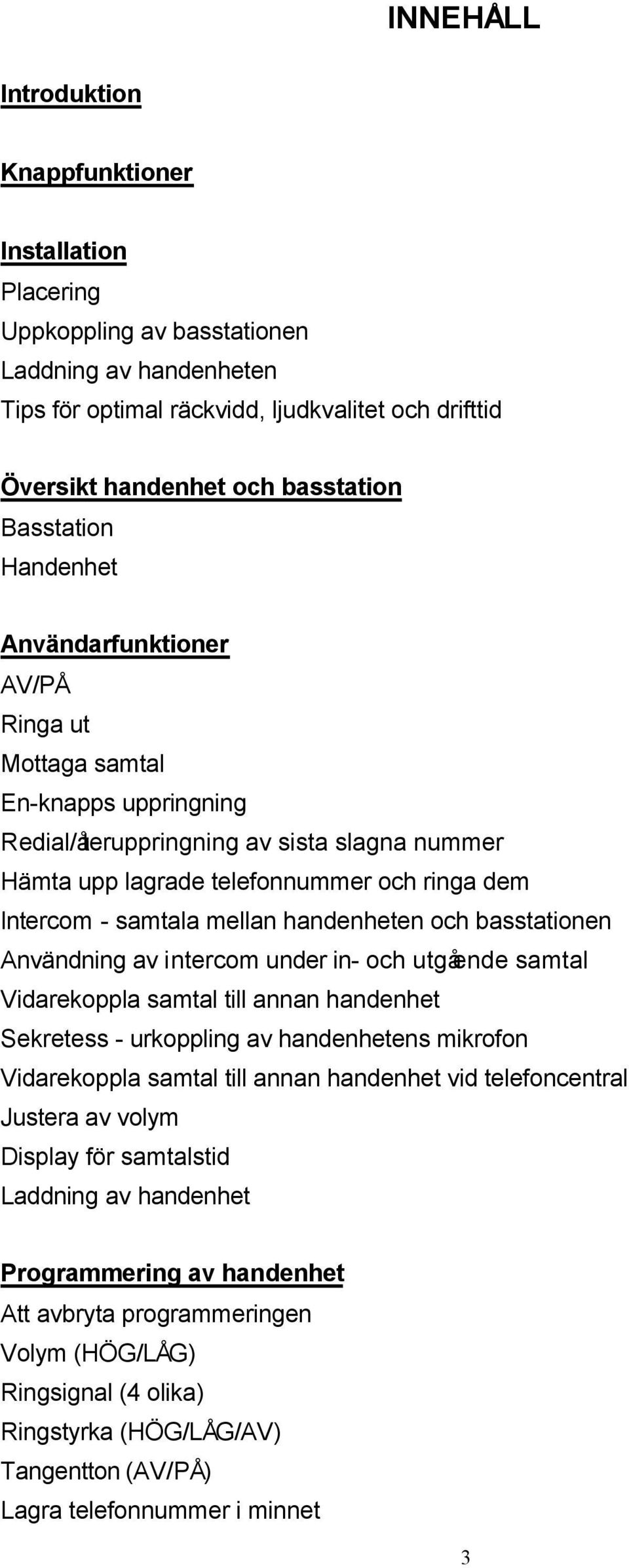 samtala mellan handenheten och basstationen Användning av intercom under in- och utgående samtal Vidarekoppla samtal till annan handenhet Sekretess - urkoppling av handenhetens mikrofon Vidarekoppla