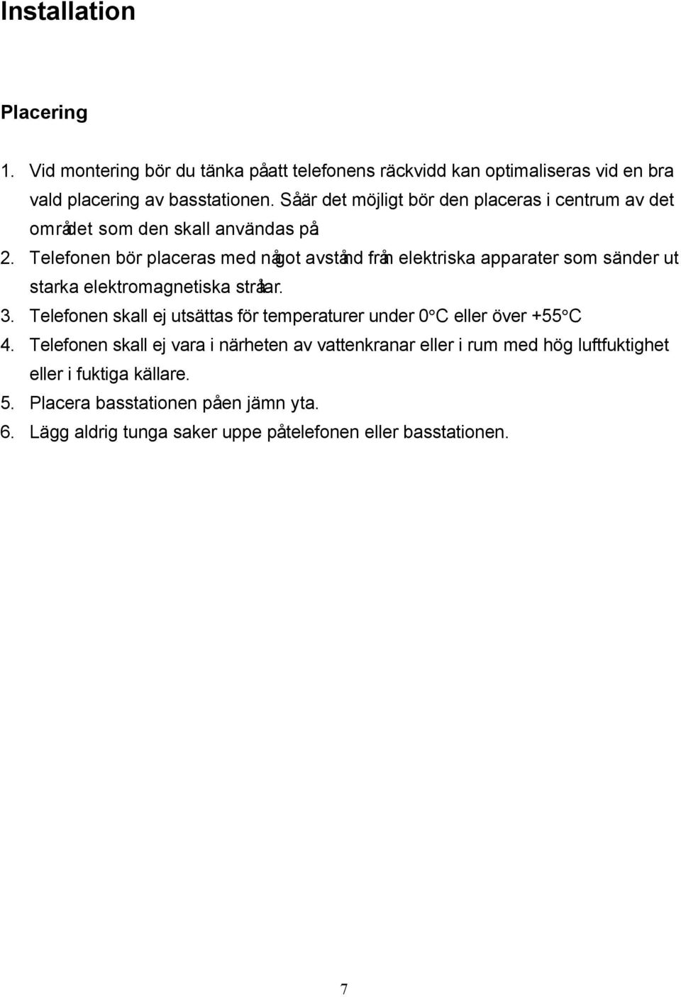 Telefonen bör placeras med något avstånd från elektriska apparater som sänder ut starka elektromagnetiska strålar. 3.