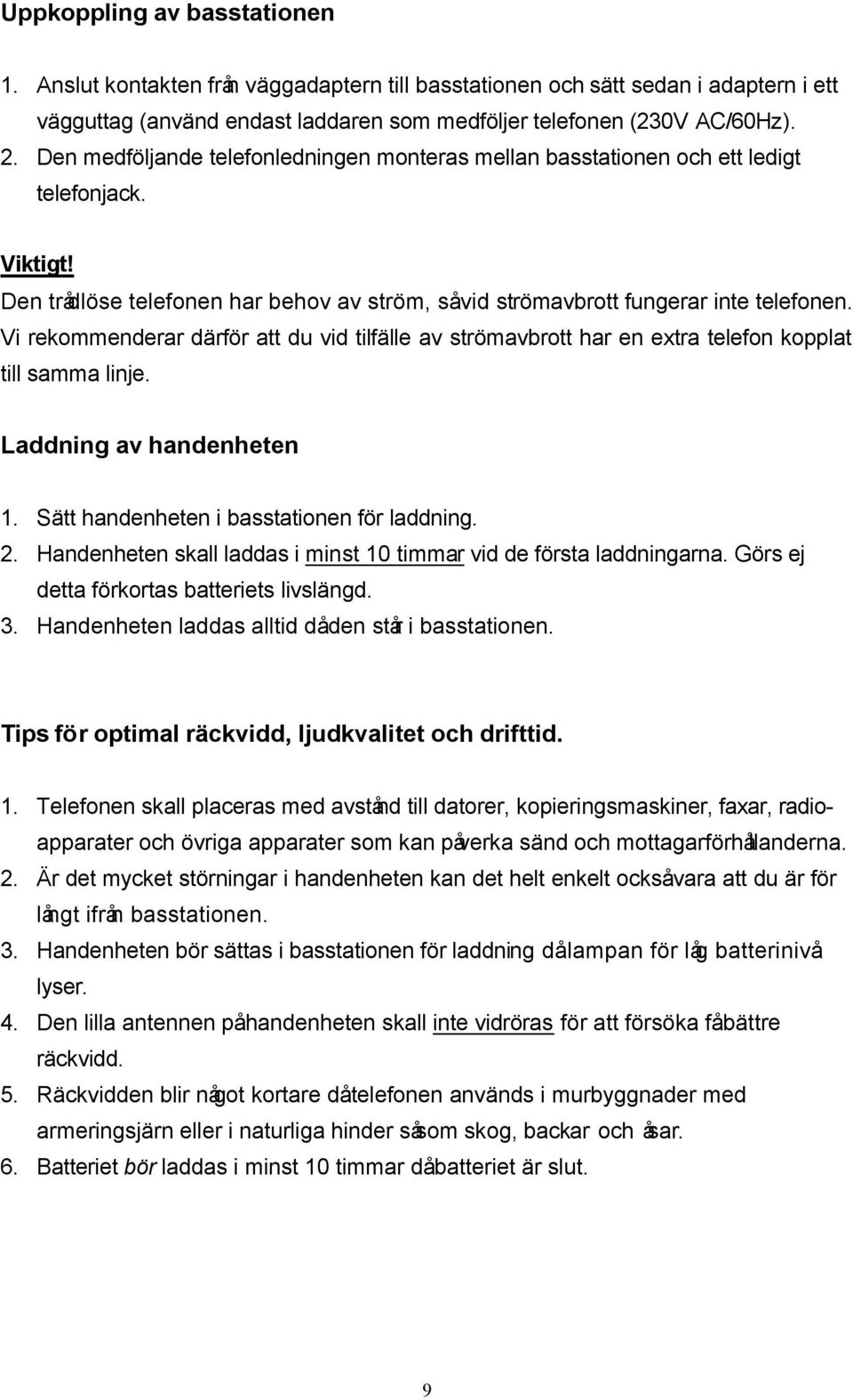 Vi rekommenderar därför att du vid tilfälle av strömavbrott har en extra telefon kopplat till samma linje. Laddning av handenheten 1. Sätt handenheten i basstationen för laddning. 2.