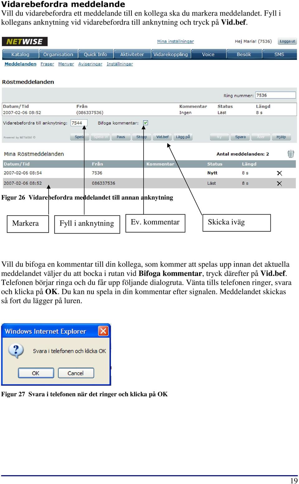 kommentar Skicka iväg Vill du bifoga en kommentar till din kollega, som kommer att spelas upp innan det aktuella meddelandet väljer du att bocka i rutan vid Bifoga kommentar, tryck