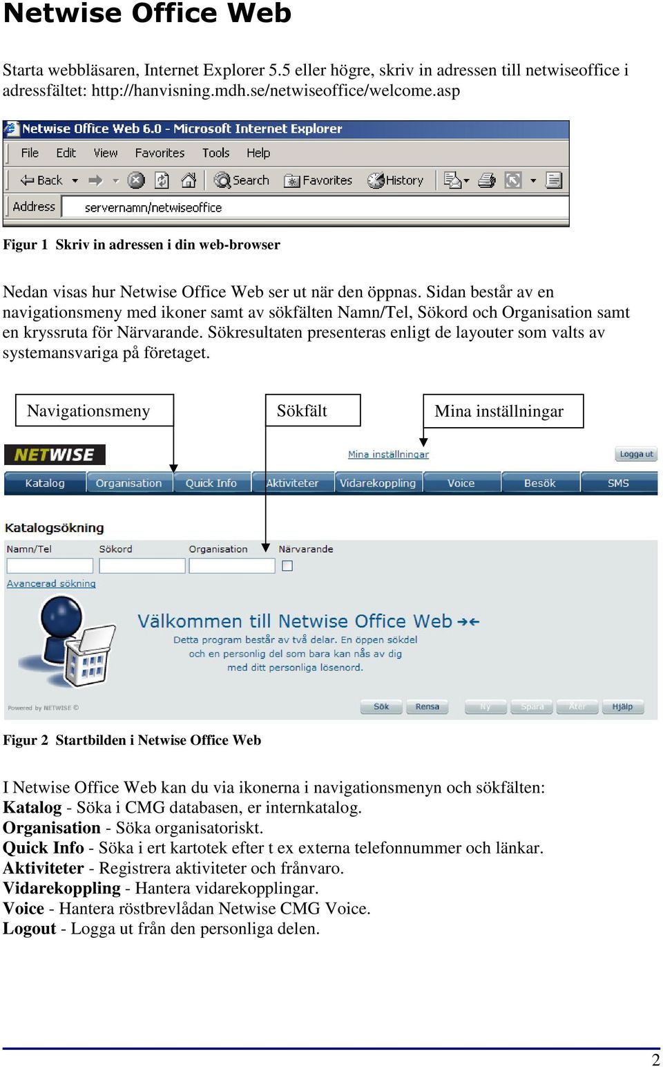 Sidan består av en navigationsmeny med ikoner samt av sökfälten Namn/Tel, Sökord och Organisation samt en kryssruta för Närvarande.