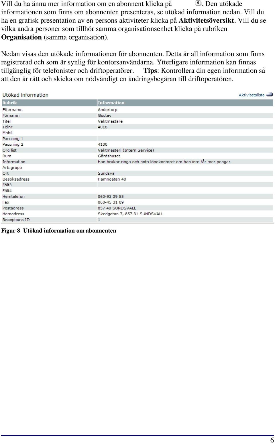 Vill du se vilka andra personer som tillhör samma organisationsenhet klicka på rubriken Organisation (samma organisation). Nedan visas den utökade informationen för abonnenten.