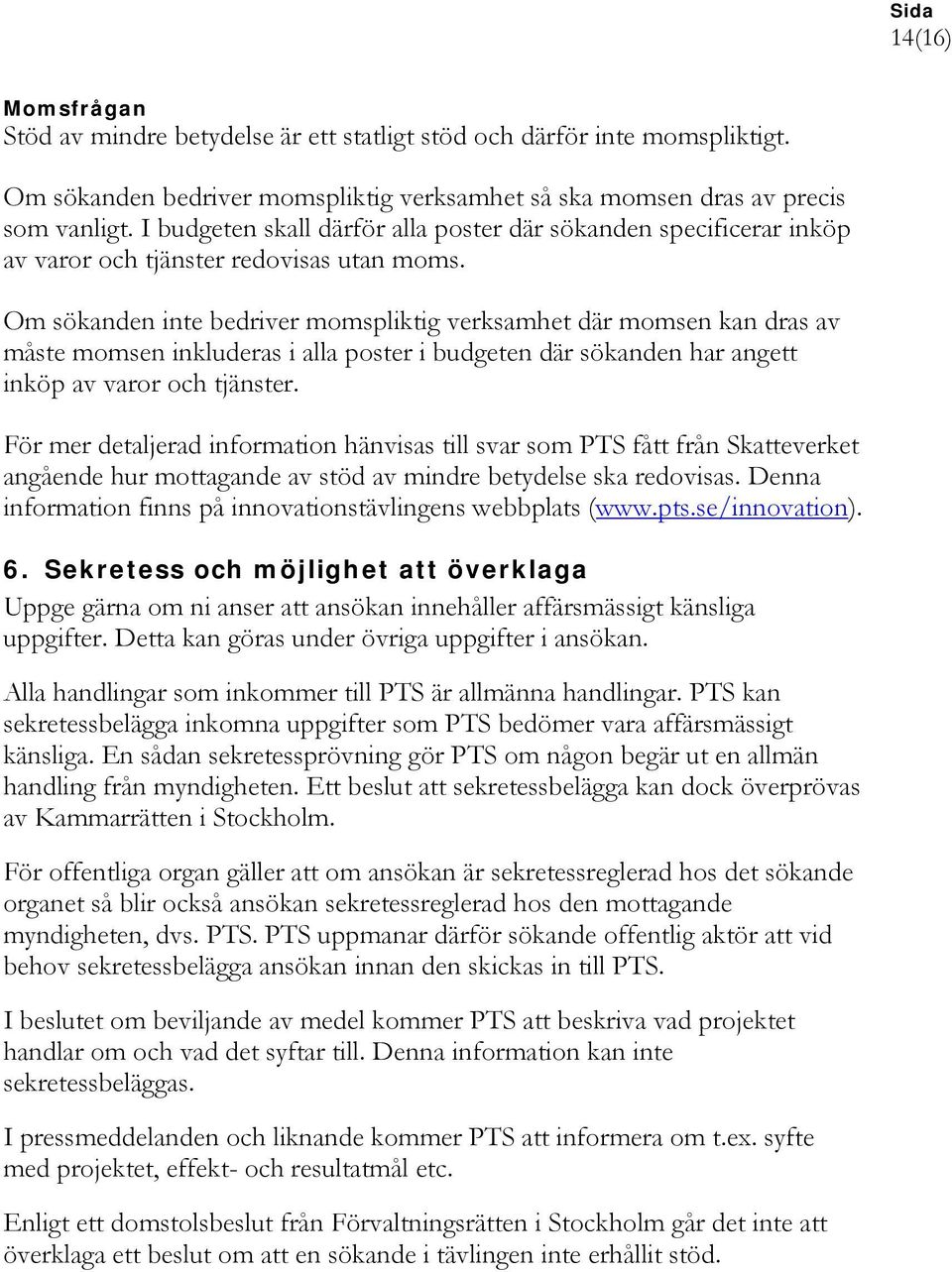 Om sökanden inte bedriver momspliktig verksamhet där momsen kan dras av måste momsen inkluderas i alla poster i budgeten där sökanden har angett inköp av varor och tjänster.