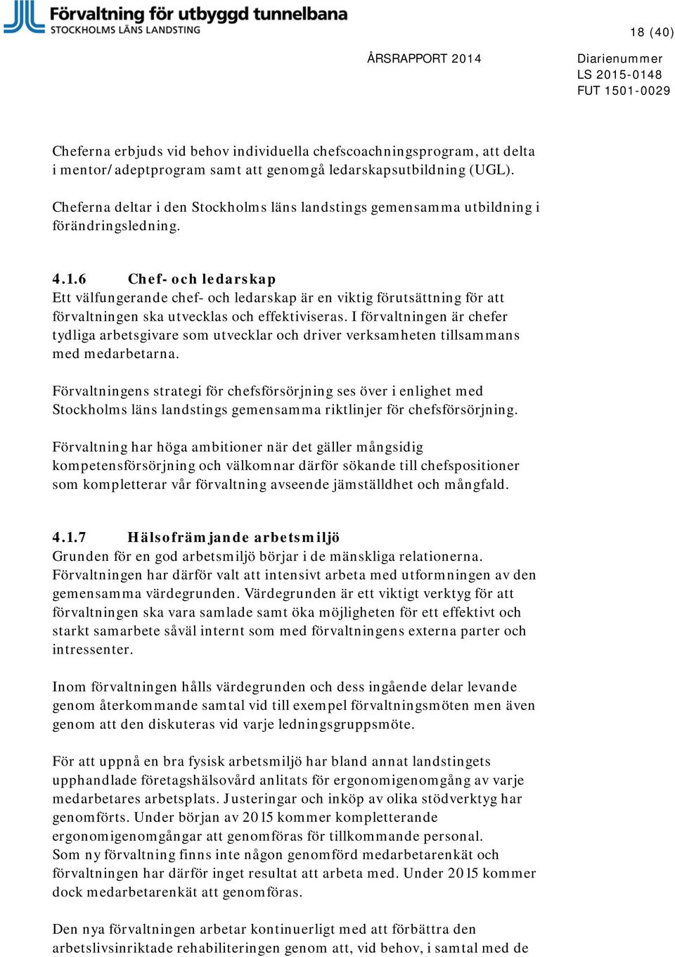 6 Chef- och ledarskap Ett välfungerande chef- och ledarskap är en viktig förutsättning för att förvaltningen ska utvecklas och effektiviseras.