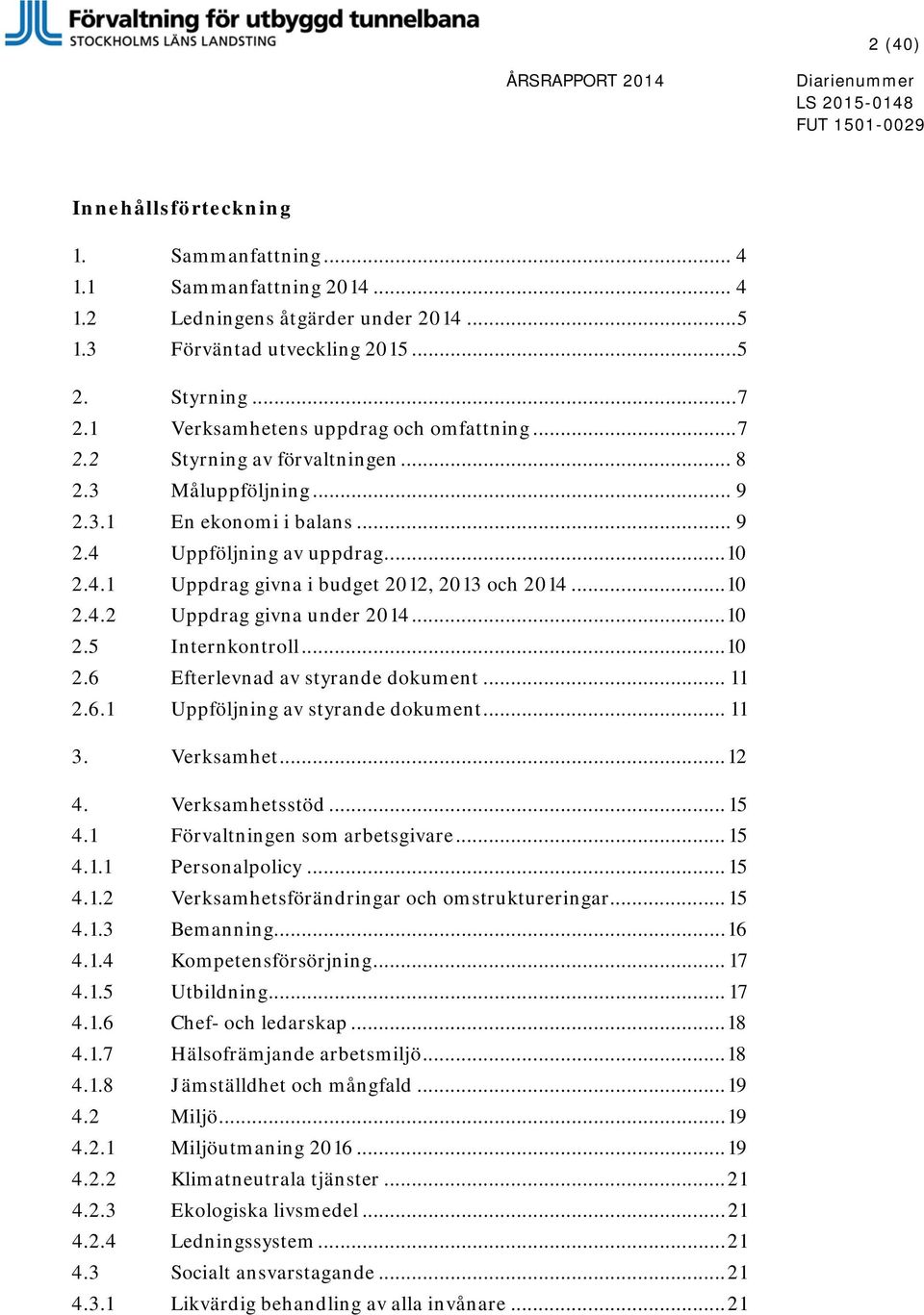 .. 10 2.4.2 Uppdrag givna under 2014... 10 2.5 Internkontroll... 10 2.6 Efterlevnad av styrande dokument... 11 2.6.1 Uppföljning av styrande dokument... 11 3. Verksamhet... 12 4. Verksamhetsstöd.