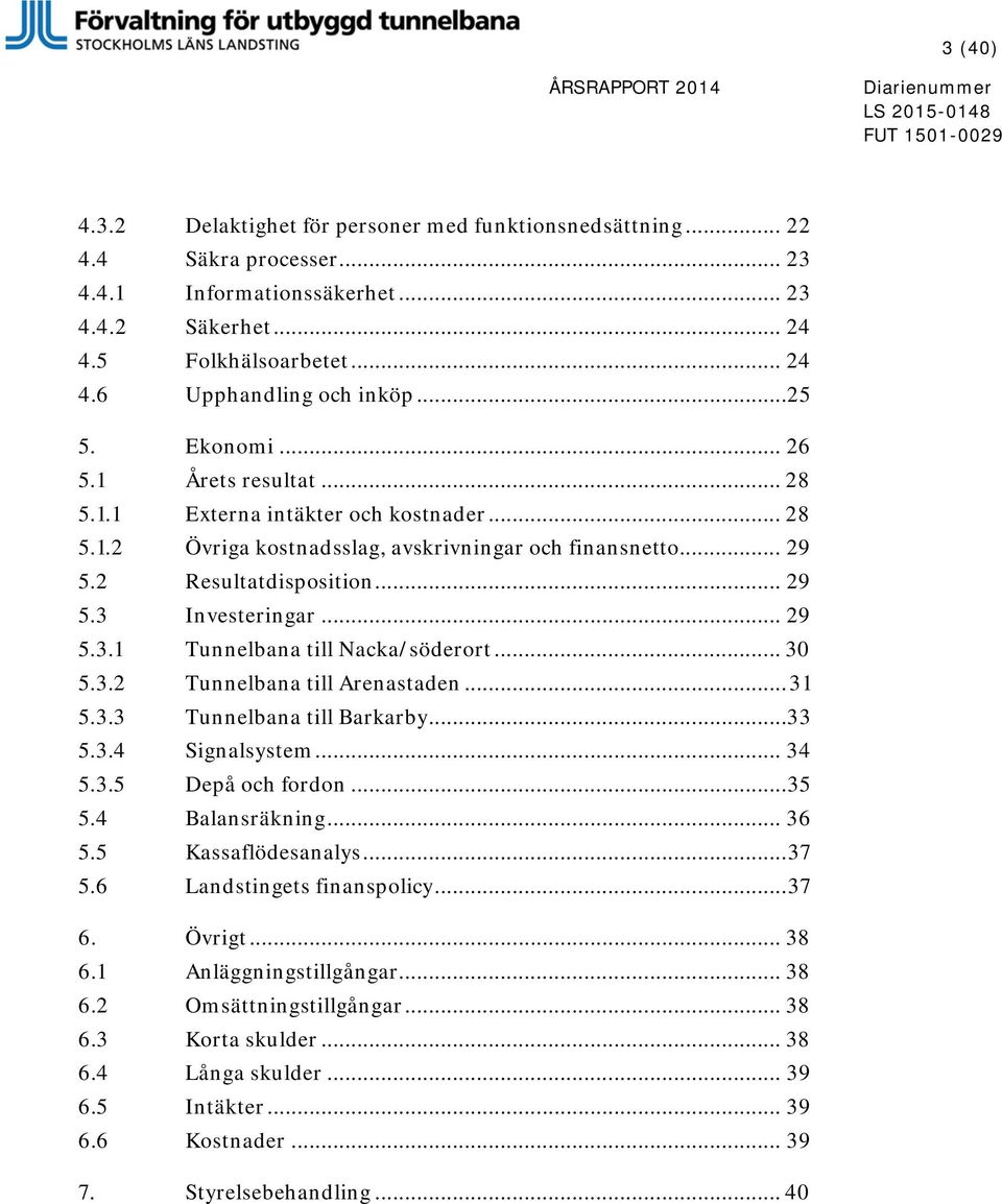 .. 29 5.3.1 Tunnelbana till Nacka/söderort... 30 5.3.2 Tunnelbana till Arenastaden... 31 5.3.3 Tunnelbana till Barkarby...33 5.3.4 Signalsystem... 34 5.3.5 Depå och fordon... 35 5.4 Balansräkning.