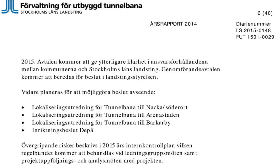 Vidare planeras för att möjliggöra beslut avseende: Lokaliseringsutredning för Tunnelbana till Nacka/söderort Lokaliseringsutredning för Tunnelbana till